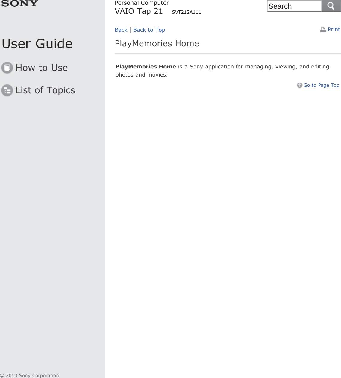 User GuideHow to UseList of TopicsPrintPersonal ComputerVAIO Tap 21    SVT212A11LPlayMemories HomePlayMemories Home is a Sony application for managing, viewing, and editingphotos and movies.Go to Page TopBack Back to Top© 2013 Sony CorporationSearch