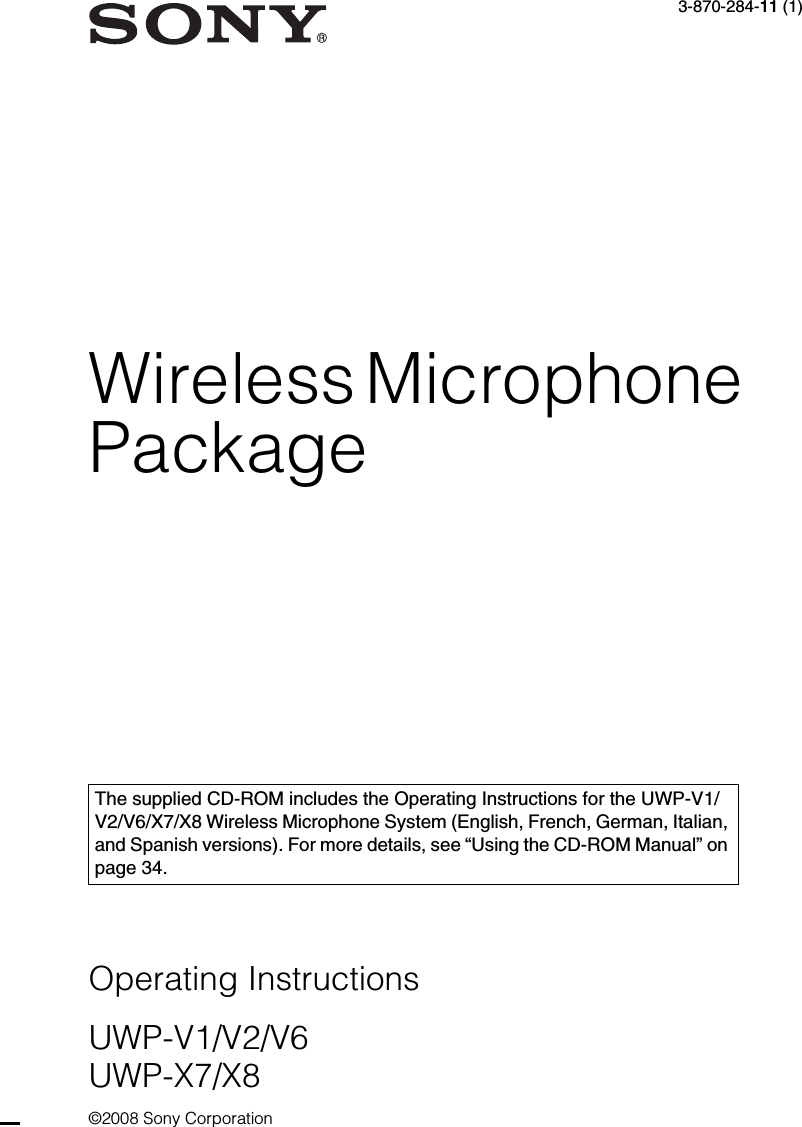 Wireless Microphone Package3-870-284-11 (1)Operating InstructionsUWP-V1/V2/V6UWP-X7/X8©2008 Sony CorporationThe supplied CD-ROM includes the Operating Instructions for the UWP-V1/V2/V6/X7/X8 Wireless Microphone System (English, French, German, Italian, and Spanish versions). For more details, see “Using the CD-ROM Manual” on page 34.