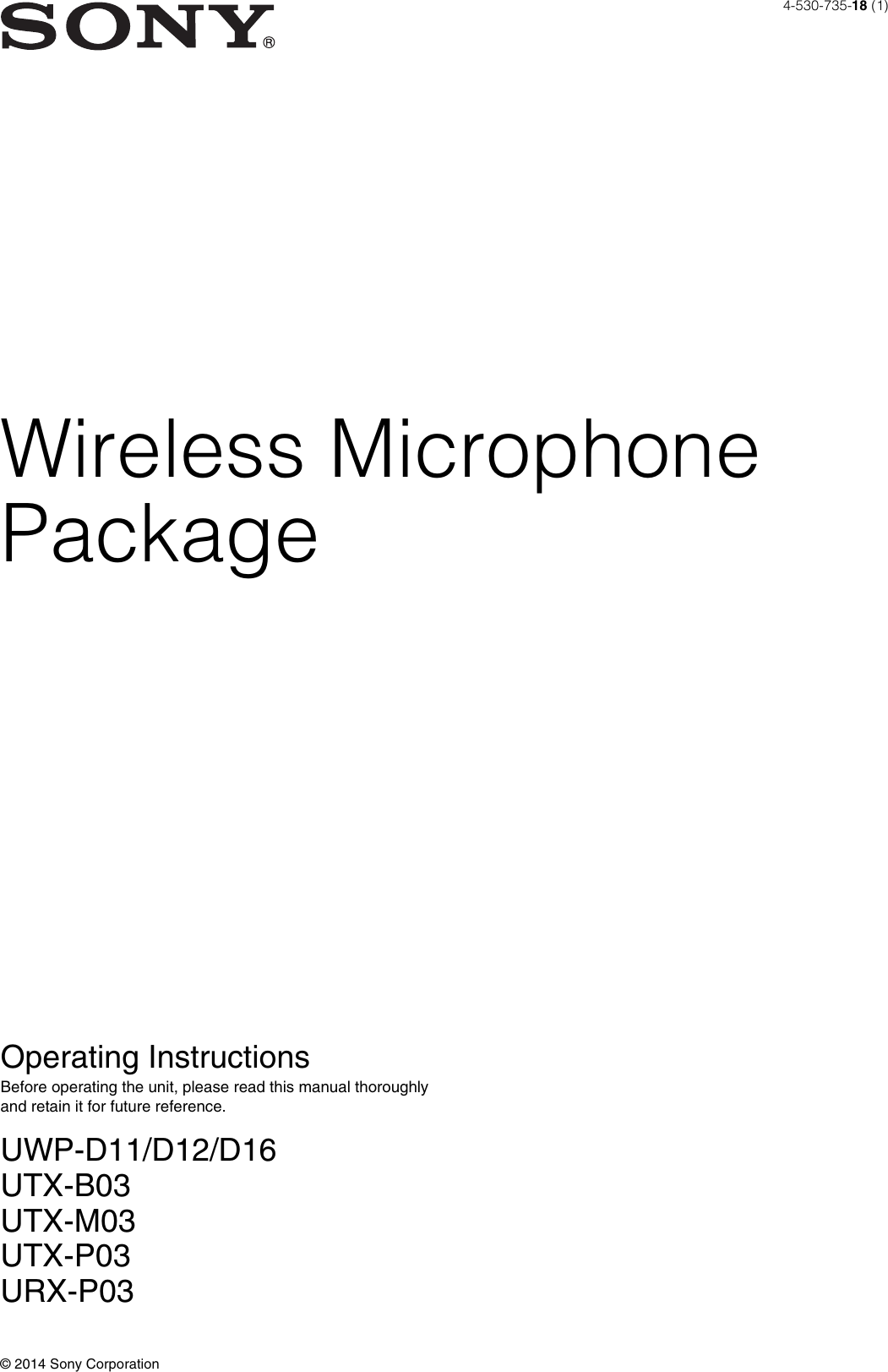 Wireless MicrophonePackageOperating InstructionsBefore operating the unit, please read this manual thoroughly and retain it for future reference.UWP-D11/D12/D16UTX-B03UTX-M03UTX-P03URX-P034-530-735-18 (1)© 2014 Sony Corporation