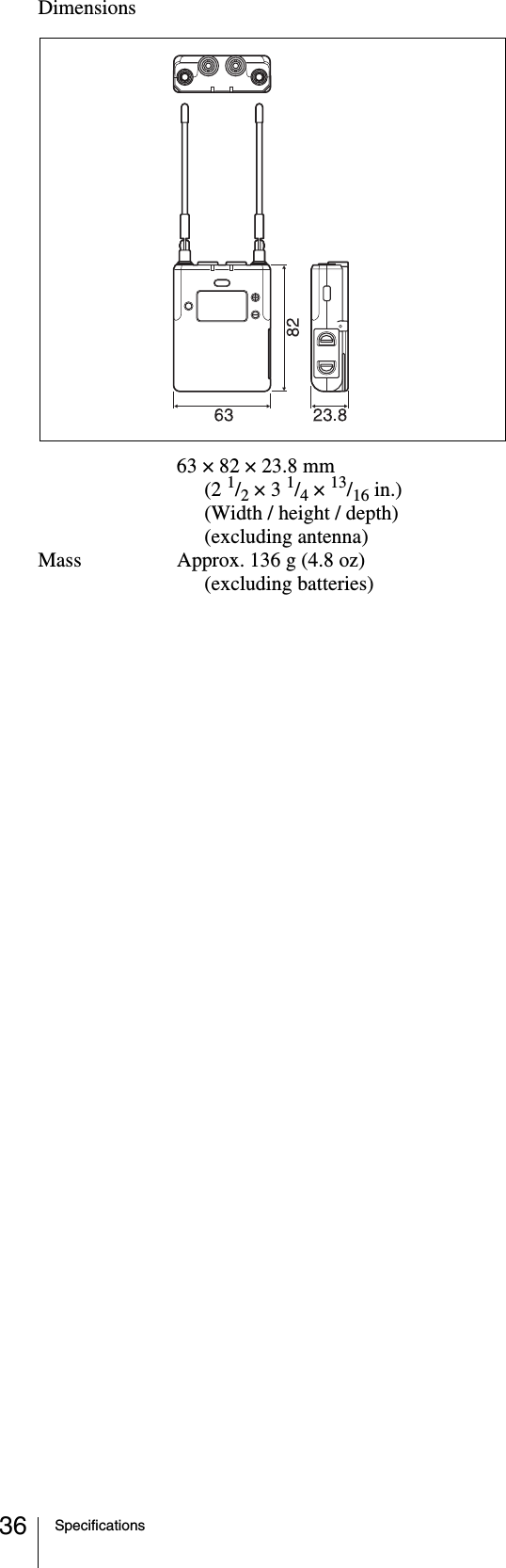 Specifications36Dimensions63 × 82 × 23.8 mm (2 1/2 × 3 1/4 × 13/16 in.) (Width / height / depth) (excluding antenna)Mass Approx. 136 g (4.8 oz) (excluding batteries)