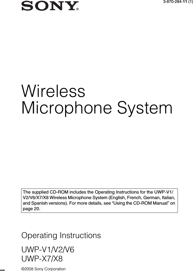 Wireless Microphone System3-870-284-11 (1)Operating InstructionsUWP-V1/V2/V6UWP-X7/X8©2008 Sony CorporationThe supplied CD-ROM includes the Operating Instructions for the UWP-V1/V2/V6/X7/X8 Wireless Microphone System (English, French, German, Italian, and Spanish versions). For more details, see “Using the CD-ROM Manual” on page 20.