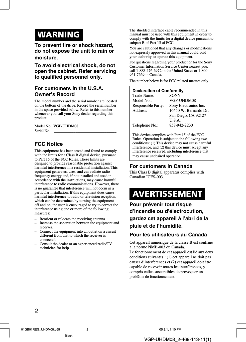 2VGP-UHDM08_2-469-113-11(1)WARNINGTo prevent fire or shock hazard,do not expose the unit to rain ormoisture.To avoid electrical shock, do notopen the cabinet. Refer servicingto qualified personnel only.For customers in the U.S.A.Owner’s RecordThe model number and the serial number are locatedon the bottom of the drive. Record the serial numberin the space provided below. Refer to this numberwhenever you call your Sony dealer regarding thisproduct.Model No. VGP-UHDM08Serial No. ________________________________FCC NoticeThis equipment has been tested and found to complywith the limits for a Class B digital device, pursuantto Part 15 of the FCC Rules. These limits aredesigned to provide reasonable protection againstharmful interference in a residential installation. Thisequipment generates, uses, and can radiate radiofrequency energy and, if not installed and used inaccordance with the instructions, may cause harmfulinterference to radio communications. However, thereis no guarantee that interference will not occur in aparticular installation. If this equipment does causeharmful interference to radio or television reception,which can be determined by turning the equipmentoff and on, the user is encouraged to try to correct theinterference using one or more of the followingmeasures:–Reorient or relocate the receiving antenna.– Increase the separation between the equipment andreceiver.–Connect the equipment into an outlet on a circuitdifferent from that to which the receiver isconnected.–Consult the dealer or an experienced radio/TVtechnician for help.The shielded interface cable recommended in thismanual must be used with this equipment in order tocomply with the limits for a digital device pursuant tosubpart B of Part 15 of FCC.You are cautioned that any changes or modificationsnot expressly approved in this manual could voidyour authority to operate this equipment.For questions regarding your product or for the SonyCustomer Information Service Center nearest you,call 1-888-476-6972 in the United States or 1-800-961-7669 in Canada.The number below is for FCC related matters only.Declaration of ConformityTrade Name: SONYModel No.: VGP-UHDM08Responsible Party: Sony Electronics Inc.Address: 16450 W. Bernardo Dr,San Diego, CA 92127U.S.A.Telephone No.: 858-942-2230This device complies with Part 15 of the FCCRules. Operation is subject to the following twoconditions: (1) This device may not cause harmfulinterference, and (2) this device must accept anyinterference received, including interference thatmay cause undesired operation.For customers in CanadaThis Class B digital apparatus complies withCanadian ICES-003.AVERTISSEMENTPour prévenir tout risqued’incendie ou d’électrocution,gardez cet appareil à l’abri de lapluie et de l’humidité.Pour les utilisateurs au CanadaCet apparell numérique de la classe B est confrmeà la norme NMB-003 du Canada.Le fonctionnement de cet appareil est lié aux deuxconditions suivantes : (1) cet appareil ne doit pascauser d’interférences et (2) cet appareil doit êtrecapable de recevoir toutes les interférences, ycompris celles susceptibles de provoquer unproblème de fonctionnement.01GB01REG_UHDM08.p65 05.8.1, 1:10 PM2Black