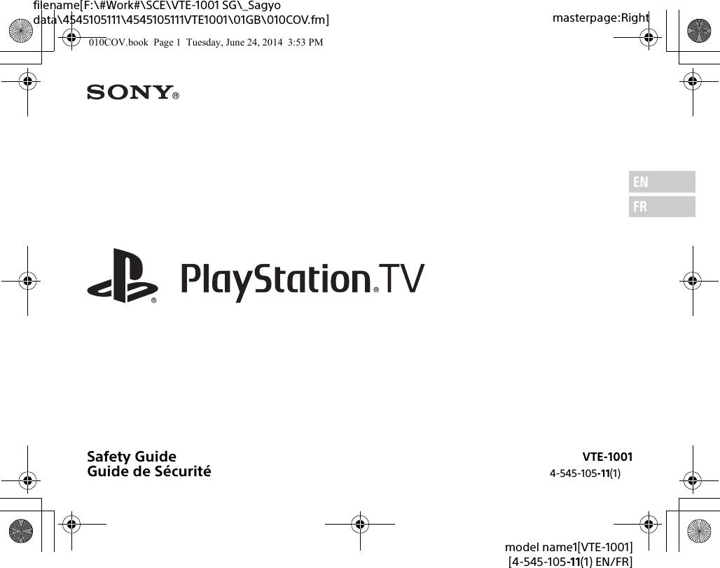 masterpage:Rightfilename[F:\#Work#\SCE\VTE-1001 SG\_Sagyo data\4545105111\4545105111VTE1001\01GB\010COV.fm]Safety GuideGuide de Sécurité 4-545-105-11(1)VTE-1001ENFRmodel name1[VTE-1001][4-545-105-11(1) EN/FR]010COV.book  Page 1  Tuesday, June 24, 2014  3:53 PM
