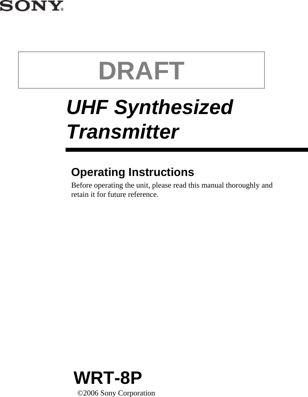 DRAFTUHF Synthesized TransmitterOperating Instructions Before operating the unit, please read this manual thoroughly and retain it for future reference.WRT-8P©2006 Sony Corporation