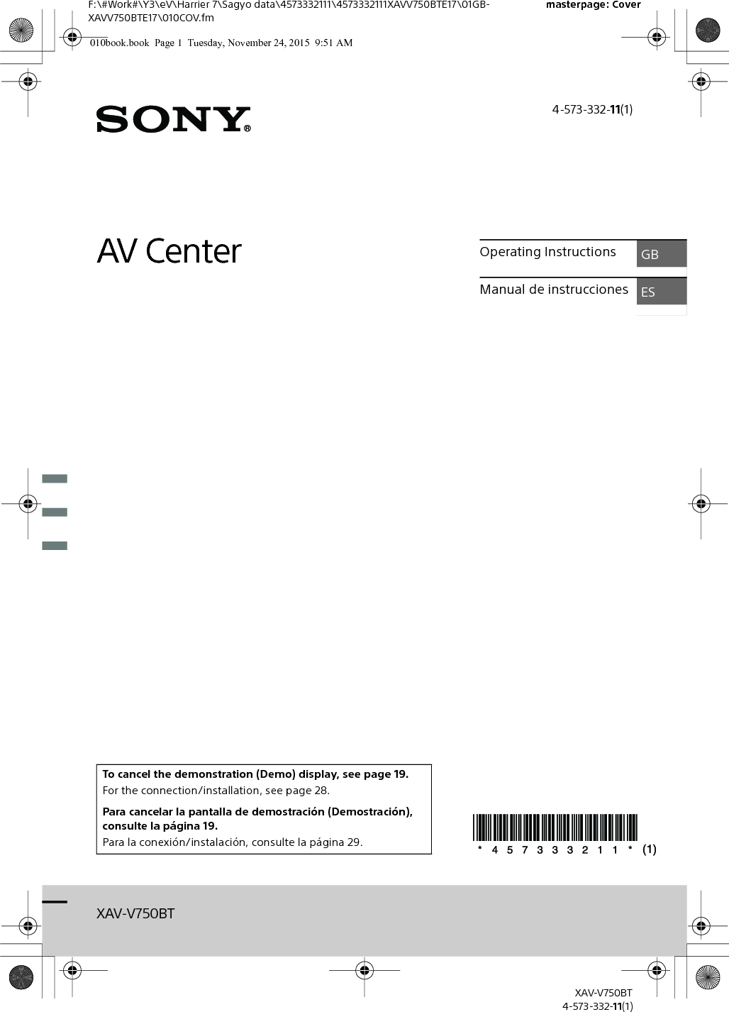 F:\#Work#\Y3\eV\Harrier 7\Sagyo data\4573332111\4573332111XAVV750BTE17\01GB-XAVV750BTE17\010COV.fmmasterpage: CoverXAV-V750BT4-573-332-11(1)XAV-V750BT4-573-332-11(1)AV CenterTo cancel the demonstration (Demo) display, see page 19.For the connection/installation, see page 28.Para cancelar la pantalla de demostración (Demostración), consulte la página 19.Para la conexión/instalación, consulte la página 29.Operating Instructions GBManual de instrucciones ES010book.book  Page 1  Tuesday, November 24, 2015  9:51 AM