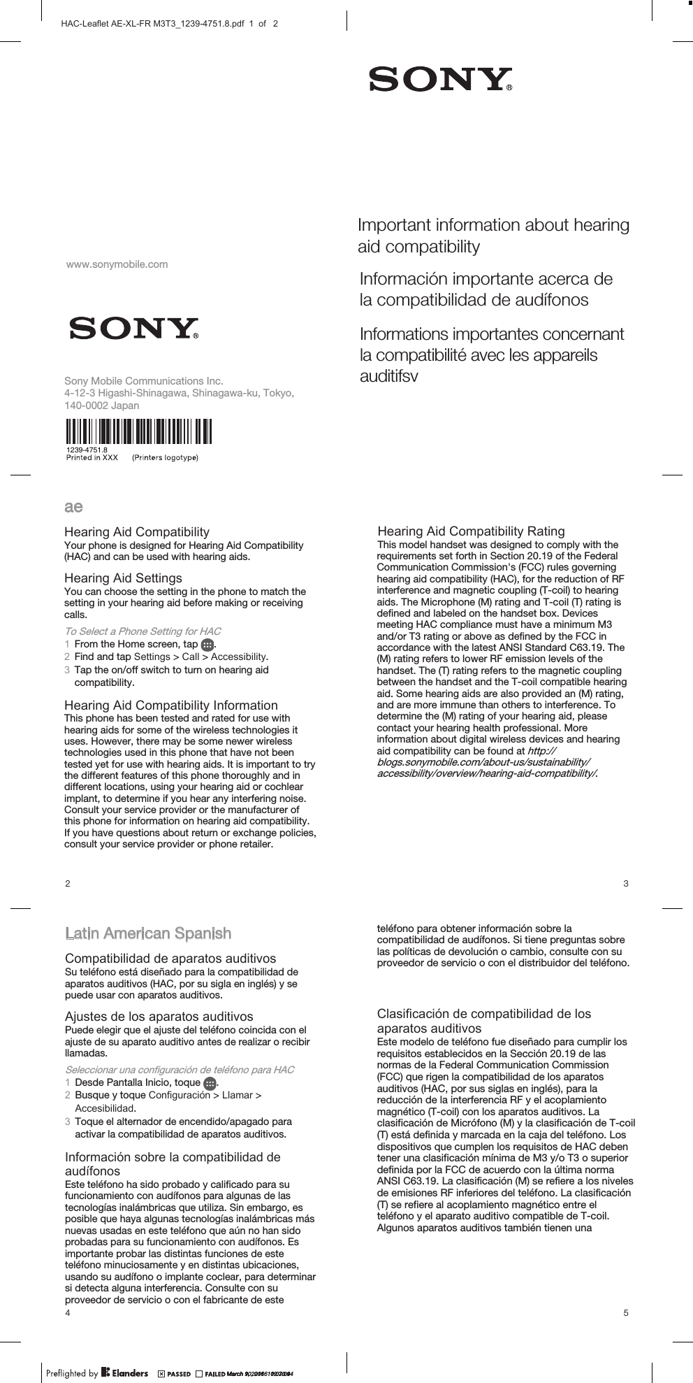 גורידתומיאתרזעהעימשםגדהזלשטלשןנכותדומעלתושירדבועבקנשףיעסבלשיקוחעגונבתומיאתללשירזעהעימשתתחפהלתוערפהדומיצויטנגמירזעלהעימשגורידןופורקימההורדגומןמוסמולעתספוקטלשהםירישכמםידמועהתומיאתבםיבייחתויהלילעבגורידילמינימלשוואוארתוייפכרדגומשלעידיהםאתהבןקתלןורחאהגורידסחייתמתומרלתטילפתוכומנרתוילשטלשהגורידסחייתמדומיצליטנגמהןיבטלשהןיבלרישכמהעימשהםאותהםנשיירזעהעימשםיקפסמהףאםהגורידםהוםיניסחרתויתוערפהלהאוושהבםירחאלידכעובקלתאגורידלשרזעהעימשההנפלאתווצהיאופרהלפטמהעדימףסונלעםינקתהםייטוחלאםיילטיגידתומיאתוירזעהעימשןתינאוצמלתבותכבwww.sonymobile.comImportant information about hearing aid compatibilitySony Mobile Communications I nc.Informaci&oacute;n importante acerca dela compatibilidad de aud&iacute;fonosInformations importantes concernantla compatibilit&eacute; avec les appareils auditifsvLatin American SpanishCompatibilidad de aparatos auditivosSu tel&eacute;fono est&aacute; dise&ntilde;ado para la compatibilidad deaparatos auditivos (HAC, por su sigla en ingl&eacute;s) y sepuede usar con aparatos auditivos.Ajustes de los aparatos auditivosPuede elegir que el ajuste del tel&eacute;fono coincida con elajuste de su aparato auditivo antes de realizar o recibirllamadas.Seleccionar una configuraci&oacute;n de tel&eacute;fono para HAC1Desde Pantalla Inicio, toque  .2Busque y toque Configuraci&oacute;n > Llamar >Accesibilidad.3Toque el alternador de encendido/apagado paraactivar la compatibilidad de aparatos auditivos.Informaci&oacute;n sobre la compatibilidad deaud&iacute;fonosEste tel&eacute;fono ha sido probado y calificado para sufuncionamiento con aud&iacute;fonos para algunas de lastecnolog&iacute;as inal&aacute;mbricas que utiliza. Sin embargo, esposible que haya algunas tecnolog&iacute;as inal&aacute;mbricas m&aacute;snuevas usadas en este tel&eacute;fono que a&uacute;n no han sidoprobadas para su funcionamiento con aud&iacute;fonos. Esimportante probar las distintas funciones de estetel&eacute;fono minuciosamente y en distintas ubicaciones,usando su aud&iacute;fono o implante coclear, para determinarsi detecta alguna interferencia. Consulte con suproveedor de servicio o con el fabricante de estetel&eacute;fono para obtener informaci&oacute;n sobre lacompatibilidad de aud&iacute;fonos. Si tiene preguntas sobrelas pol&iacute;ticas de devoluci&oacute;n o cambio, consulte con suproveedor de servicio o con el distribuidor del tel&eacute;fono.Clasificaci&oacute;n de compatibilidad de losaparatos auditivosEste modelo de tel&eacute;fono fue dise&ntilde;ado para cumplir losrequisitos establecidos en la Secci&oacute;n 20.19 de lasnormas de la Federal Communication Commission(FCC) que rigen la compatibilidad de los aparatosauditivos (HAC, por sus siglas en ingl&eacute;s), para lareducci&oacute;n de la interferencia RF y el acoplamientomagn&eacute;tico (T-coil) con los aparatos auditivos. Laclasificaci&oacute;n de Micr&oacute;fono (M) y la clasificaci&oacute;n de T-coil (T) est&aacute; definida y marcada en la caja del tel&eacute;fono.Los dispositivos que cumplen los requisitos de HACdeben tener una clasificaci&oacute;n m&iacute;nima de M3 y/o T3 osuperior definida por la FCC de acuerdo con la &uacute;ltimanorma ANSI C63.19. La clasificaci&oacute;n (M) se refiere a losniveles de emisiones RF inferiores del tel&eacute;fono. Laclasificaci&oacute;n (T) se refiere al acoplamiento magn&eacute;ticoentre el tel&eacute;fono y el aparato auditivo compatible de T-coil. Algunos aparatos auditivos tambi&eacute;n tienen unaaeHearing Aid CompatibilityYour phone is designed for Hearing Aid Compatibility(HAC) and can be used with hearing aids.Hearing Aid SettingsYou can choose the setting in the phone to match thesetting in your hearing aid before making or receivingcalls.To Select a Phone Setting for HAC1From the Home screen, tap  .2Find and tap Settings > Call > Accessibility.3Tap the on/off switch to turn on hearing aidcompatibility.Hearing Aid Compatibility InformationThis phone has been tested and rated for use withhearing aids for some of the wireless technologies ituses. However, there may be some newer wirelesstechnologies used in this phone that have not beentested yet for use with hearing aids. It is important to trythe different features of this phone thoroughly and indifferent locations, using your hearing aid or cochlearimplant, to determine if you hear any interfering noise.Consult your service provider or the manufacturer ofthis phone for information on hearing aid compatibility.If you have questions about return or exchange policies,consult your service provider or phone retailer.Hearing Aid Compatibility RatingThis model handset was designed to comply with therequirements set forth in Section 20.19 of the FederalCommunication Commission's (FCC) rules governinghearing aid compatibility (HAC), for the reduction of RFinterference and magnetic coupling (T-coil) to hearingaids. The Microphone (M) rating and T-coil (T) rating isdefined and labeled on the handset box. Devicesmeeting HAC compliance must have a minimum M3and/or T3 rating or above as defined by the FCC inaccordance with the latest ANSI Standard C63.19. The(M) rating refers to lower RF emission levels of thehandset. The (T) rating refers to the magnetic couplingbetween the handset and the T-coil compatible hearingaid. Some hearing aids are also provided an (M) rating,and are more immune than others to interference. Todetermine the (M) rating of your hearing aid, pleasecontact your hearing health professional. Moreinformation about digital wireless devices and hearingaid compatibility can be found at http://blogs.sonymobile.com/about-us/sustainability/accessibility/overview/hearing-aid-compatibility/.4 52 3March 9, 2016  11:07:09March 10, 2016  09:30:44HAC-Leaflet AE-XL-FR M3T3_1239-4751.8.pdf  1  of   21239-4751.8