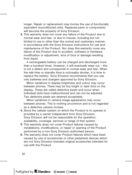 longer. Repair or replacement may involve the use of functionallyequivalent reconditioned units. Replaced parts or componentswill become the property of Sony Ericsson.3. This warranty does not cover any failure of the Product due tonormal wear and tear, or due to misuse, including but notlimited to use in other than the normal and customary manner,in accordance with the Sony Ericsson instructions for use andmaintenance of the Product. Nor does this warranty cover anyfailure of the Product due to accident, software or hardwaremodification or adjustment, acts of God or damage resultingfrom liquid.A rechargeable battery can be charged and discharged morethan a hundred times. However, it will eventually wear out &ndash; thisis not a defect and corresponds to normal wear and tear. Whenthe talk-time or standby time is noticeably shorter, it is time toreplace the battery. Sony Ericsson recommends that you useonly batteries and chargers approved by Sony Ericsson.Minor variations in display brightness and colour may occurbetween phones. There may be tiny bright or dark dots on thedisplay. These are called defective pixels and occur whenindividual dots have malfunctioned and can not be adjusted.Two defective pixels are deemed acceptable.Minor variations in camera image appearance may occurbetween phones. This is nothing uncommon and is not regardedas a defective camera module.4. Since the cellular system on which the Product is to operate isprovided by a carrier independent from Sony Ericsson,Sony Ericsson will not be responsible for the operation,availability, coverage, services or range of that system.5. This warranty does not cover Product failures caused byinstallations, modifications, or repair or opening of the Productperformed by a non-Sony Ericsson authorised person.6. The warranty does not cover Product failures which have beencaused by use of accessories or other peripheral devices whichare not Sony Ericsson branded original accessories intended foruse with the Product.12