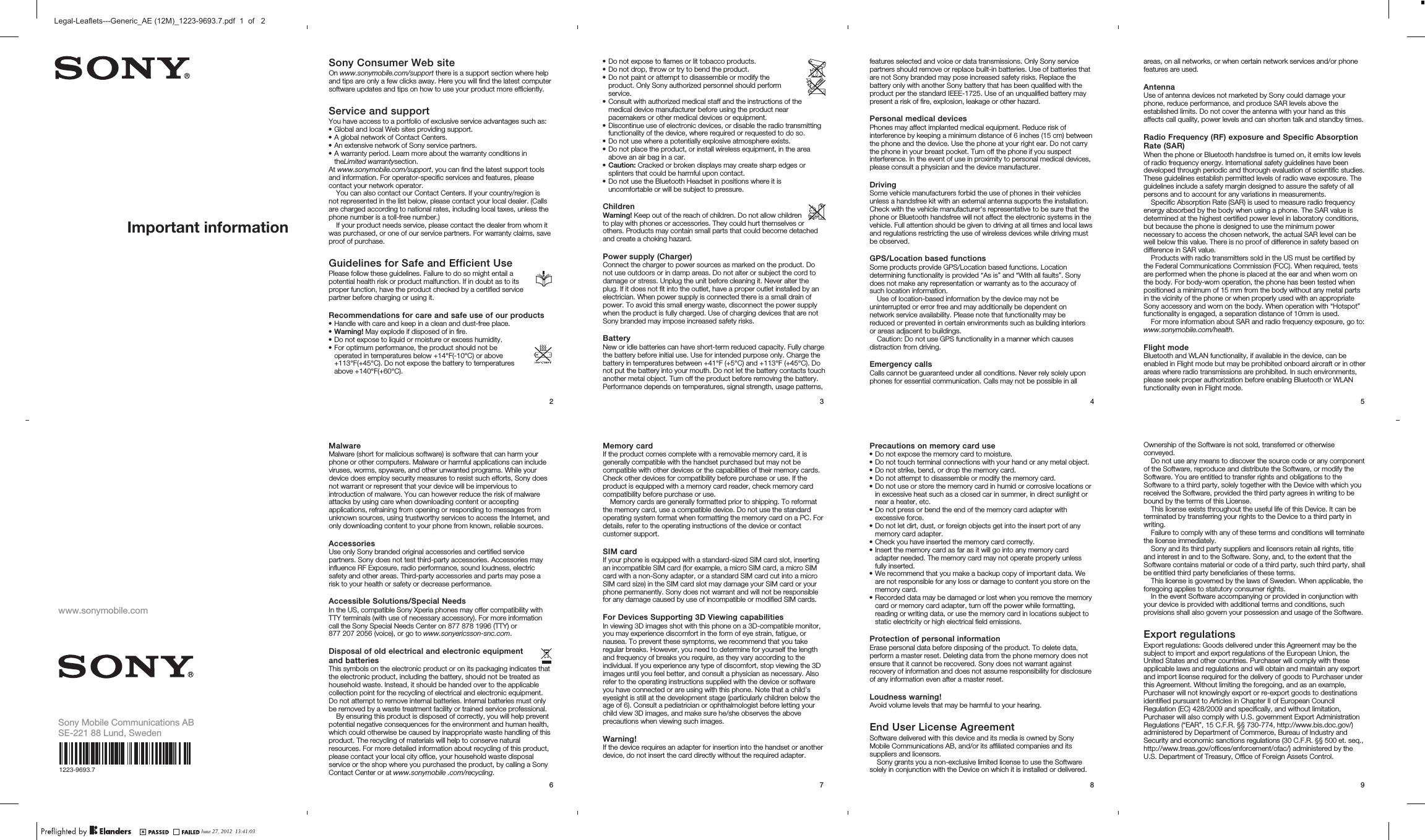 Important informationSony Consumer Web siteOn www.sonymobile.com/support there is a support section where helpand tips are only a few clicks away. Here you will find the latest computersoftware updates and tips on how to use your product more efficiently.Service and supportYou have access to a portfolio of exclusive service advantages such as:•Global and local Web sites providing support.•A global network of Contact Centers.•An extensive network of Sony service partners.•A warranty period. Learn more about the warranty conditions intheLimited warrantysection.At www.sonymobile.com/support, you can find the latest support toolsand information. For operator-specific services and features, pleasecontact your network operator.You can also contact our Contact Centers. If your country/region isnot represented in the list below, please contact your local dealer. (Callsare charged according to national rates, including local taxes, unless thephone number is a toll-free number.)If your product needs service, please contact the dealer from whom itwas purchased, or one of our service partners. For warranty claims, saveproof of purchase.Guidelines for Safe and Efficient UsePlease follow these guidelines. Failure to do so might entail apotential health risk or product malfunction. If in doubt as to itsproper function, have the product checked by a certified servicepartner before charging or using it.Recommendations for care and safe use of our products•Handle with care and keep in a clean and dust-free place.• Warning! May explode if disposed of in fire.•Do not expose to liquid or moisture or excess humidity.•For optimum performance, the product should not beoperated in temperatures below +14°F(-10°C) or above+113°F(+45°C). Do not expose the battery to temperaturesabove +140°F(+60°C).2•Do not expose to flames or lit tobacco products.•Do not drop, throw or try to bend the product.•Do not paint or attempt to disassemble or modify theproduct. Only Sony authorized personnel should performservice.•Consult with authorized medical staff and the instructions of themedical device manufacturer before using the product nearpacemakers or other medical devices or equipment.•Discontinue use of electronic devices, or disable the radio transmittingfunctionality of the device, where required or requested to do so.•Do not use where a potentially explosive atmosphere exists.•Do not place the product, or install wireless equipment, in the areaabove an air bag in a car.• Caution: Cracked or broken displays may create sharp edges orsplinters that could be harmful upon contact.•Do not use the Bluetooth Headset in positions where it isuncomfortable or will be subject to pressure.ChildrenWarning! Keep out of the reach of children. Do not allow childrento play with phones or accessories. They could hurt themselves orothers. Products may contain small parts that could become detachedand create a choking hazard.Power supply (Charger)Connect the charger to power sources as marked on the product. Donot use outdoors or in damp areas. Do not alter or subject the cord todamage or stress. Unplug the unit before cleaning it. Never alter theplug. If it does not fit into the outlet, have a proper outlet installed by anelectrician. When power supply is connected there is a small drain ofpower. To avoid this small energy waste, disconnect the power supplywhen the product is fully charged. Use of charging devices that are notSony branded may impose increased safety risks.BatteryNew or idle batteries can have short-term reduced capacity. Fully chargethe battery before initial use. Use for intended purpose only. Charge thebattery in temperatures between +41°F (+5°C) and +113°F (+45°C). Donot put the battery into your mouth. Do not let the battery contacts touchanother metal object. Turn off the product before removing the battery.Performance depends on temperatures, signal strength, usage patterns,3features selected and voice or data transmissions. Only Sony servicepartners should remove or replace built-in batteries. Use of batteries thatare not Sony branded may pose increased safety risks. Replace thebattery only with another Sony battery that has been qualified with theproduct per the standard IEEE-1725. Use of an unqualified battery maypresent a risk of fire, explosion, leakage or other hazard.Personal medical devicesPhones may affect implanted medical equipment. Reduce risk ofinterference by keeping a minimum distance of 6 inches (15 cm) betweenthe phone and the device. Use the phone at your right ear. Do not carrythe phone in your breast pocket. Turn off the phone if you suspectinterference. In the event of use in proximity to personal medical devices,please consult a physician and the device manufacturer.DrivingSome vehicle manufacturers forbid the use of phones in their vehiclesunless a handsfree kit with an external antenna supports the installation.Check with the vehicle manufacturer&apos;s representative to be sure that thephone or Bluetooth handsfree will not affect the electronic systems in thevehicle. Full attention should be given to driving at all times and local lawsand regulations restricting the use of wireless devices while driving mustbe observed.GPS/Location based functionsSome products provide GPS/Location based functions. Locationdetermining functionality is provided “As is” and “With all faults”. Sonydoes not make any representation or warranty as to the accuracy ofsuch location information.Use of location-based information by the device may not beuninterrupted or error free and may additionally be dependent onnetwork service availability. Please note that functionality may bereduced or prevented in certain environments such as building interiorsor areas adjacent to buildings.Caution: Do not use GPS functionality in a manner which causesdistraction from driving.Emergency callsCalls cannot be guaranteed under all conditions. Never rely solely uponphones for essential communication. Calls may not be possible in all4areas, on all networks, or when certain network services and/or phonefeatures are used.AntennaUse of antenna devices not marketed by Sony could damage yourphone, reduce performance, and produce SAR levels above theestablished limits. Do not cover the antenna with your hand as thisaffects call quality, power levels and can shorten talk and standby times.Radio Frequency (RF) exposure and Specific AbsorptionRate (SAR)When the phone or Bluetooth handsfree is turned on, it emits low levelsof radio frequency energy. International safety guidelines have beendeveloped through periodic and thorough evaluation of scientific studies.These guidelines establish permitted levels of radio wave exposure. Theguidelines include a safety margin designed to assure the safety of allpersons and to account for any variations in measurements.Specific Absorption Rate (SAR) is used to measure radio frequencyenergy absorbed by the body when using a phone. The SAR value isdetermined at the highest certified power level in laboratory conditions,but because the phone is designed to use the minimum powernecessary to access the chosen network, the actual SAR level can bewell below this value. There is no proof of difference in safety based ondifference in SAR value.Products with radio transmitters sold in the US must be certified bythe Federal Communications Commission (FCC). When required, testsare performed when the phone is placed at the ear and when worn onthe body. For body-worn operation, the phone has been tested whenpositioned a minimum of 15 mm from the body without any metal partsin the vicinity of the phone or when properly used with an appropriateSony accessory and worn on the body. When operation with “Hotspot”functionality is engaged, a separation distance of 10mm is used.For more information about SAR and radio frequency exposure, go to:www.sonymobile.com/health.Flight modeBluetooth and WLAN functionality, if available in the device, can beenabled in Flight mode but may be prohibited onboard aircraft or in otherareas where radio transmissions are prohibited. In such environments,please seek proper authorization before enabling Bluetooth or WLANfunctionality even in Flight mode.5www.sonymobile.comSony Mobile Communications ABSE-221 88 Lund, Sweden1223-9693.7MalwareMalware (short for malicious software) is software that can harm yourphone or other computers. Malware or harmful applications can includeviruses, worms, spyware, and other unwanted programs. While yourdevice does employ security measures to resist such efforts, Sony doesnot warrant or represent that your device will be impervious tointroduction of malware. You can however reduce the risk of malwareattacks by using care when downloading content or acceptingapplications, refraining from opening or responding to messages fromunknown sources, using trustworthy services to access the Internet, andonly downloading content to your phone from known, reliable sources.AccessoriesUse only Sony branded original accessories and certified servicepartners. Sony does not test third-party accessories. Accessories mayinfluence RF Exposure, radio performance, sound loudness, electricsafety and other areas. Third-party accessories and parts may pose arisk to your health or safety or decrease performance.Accessible Solutions/Special NeedsIn the US, compatible Sony Xperia phones may offer compatibility withTTY terminals (with use of necessary accessory). For more informationcall the Sony Special Needs Center on 877 878 1996 (TTY) or877 207 2056 (voice), or go to www.sonyericsson-snc.com.Disposal of old electrical and electronic equipmentand batteriesThis symbols on the electronic product or on its packaging indicates thatthe electronic product, including the battery, should not be treated ashousehold waste. Instead, it should be handed over to the applicablecollection point for the recycling of electrical and electronic equipment.Do not attempt to remove internal batteries. Internal batteries must onlybe removed by a waste treatment facility or trained service professional.By ensuring this product is disposed of correctly, you will help preventpotential negative consequences for the environment and human health,which could otherwise be caused by inappropriate waste handling of thisproduct. The recycling of materials will help to conserve naturalresources. For more detailed information about recycling of this product,please contact your local city office, your household waste disposalservice or the shop where you purchased the product, by calling a SonyContact Center or at www.sonymobile .com/recycling.6Memory cardIf the product comes complete with a removable memory card, it isgenerally compatible with the handset purchased but may not becompatible with other devices or the capabilities of their memory cards.Check other devices for compatibility before purchase or use. If theproduct is equipped with a memory card reader, check memory cardcompatibility before purchase or use.Memory cards are generally formatted prior to shipping. To reformatthe memory card, use a compatible device. Do not use the standardoperating system format when formatting the memory card on a PC. Fordetails, refer to the operating instructions of the device or contactcustomer support.SIM cardIf your phone is equipped with a standard-sized SIM card slot, insertingan incompatible SIM card (for example, a micro SIM card, a micro SIMcard with a non-Sony adapter, or a standard SIM card cut into a microSIM card size) in the SIM card slot may damage your SIM card or yourphone permanently. Sony does not warrant and will not be responsiblefor any damage caused by use of incompatible or modified SIM cards.For Devices Supporting 3D Viewing capabilitiesIn viewing 3D images shot with this phone on a 3D-compatible monitor,you may experience discomfort in the form of eye strain, fatigue, ornausea. To prevent these symptoms, we recommend that you takeregular breaks. However, you need to determine for yourself the lengthand frequency of breaks you require, as they vary according to theindividual. If you experience any type of discomfort, stop viewing the 3Dimages until you feel better, and consult a physician as necessary. Alsorefer to the operating instructions supplied with the device or softwareyou have connected or are using with this phone. Note that a child’seyesight is still at the development stage (particularly children below theage of 6). Consult a pediatrician or ophthalmologist before letting yourchild view 3D images, and make sure he/she observes the aboveprecautions when viewing such images.Warning!If the device requires an adapter for insertion into the handset or anotherdevice, do not insert the card directly without the required adapter.7Precautions on memory card use•Do not expose the memory card to moisture.•Do not touch terminal connections with your hand or any metal object.•Do not strike, bend, or drop the memory card.•Do not attempt to disassemble or modify the memory card.•Do not use or store the memory card in humid or corrosive locations orin excessive heat such as a closed car in summer, in direct sunlight ornear a heater, etc.•Do not press or bend the end of the memory card adapter withexcessive force.•Do not let dirt, dust, or foreign objects get into the insert port of anymemory card adapter.•Check you have inserted the memory card correctly.•Insert the memory card as far as it will go into any memory cardadapter needed. The memory card may not operate properly unlessfully inserted.•We recommend that you make a backup copy of important data. Weare not responsible for any loss or damage to content you store on thememory card.•Recorded data may be damaged or lost when you remove the memorycard or memory card adapter, turn off the power while formatting,reading or writing data, or use the memory card in locations subject tostatic electricity or high electrical field emissions.Protection of personal informationErase personal data before disposing of the product. To delete data,perform a master reset. Deleting data from the phone memory does notensure that it cannot be recovered. Sony does not warrant againstrecovery of information and does not assume responsibility for disclosureof any information even after a master reset.Loudness warning!Avoid volume levels that may be harmful to your hearing.End User License AgreementSoftware delivered with this device and its media is owned by SonyMobile Communications AB, and/or its affiliated companies and itssuppliers and licensors.Sony grants you a non-exclusive limited license to use the Softwaresolely in conjunction with the Device on which it is installed or delivered.8Ownership of the Software is not sold, transferred or otherwiseconveyed.Do not use any means to discover the source code or any componentof the Software, reproduce and distribute the Software, or modify theSoftware. You are entitled to transfer rights and obligations to theSoftware to a third party, solely together with the Device with which youreceived the Software, provided the third party agrees in writing to bebound by the terms of this License.This license exists throughout the useful life of this Device. It can beterminated by transferring your rights to the Device to a third party inwriting.Failure to comply with any of these terms and conditions will terminatethe license immediately.Sony and its third party suppliers and licensors retain all rights, titleand interest in and to the Software. Sony, and, to the extent that theSoftware contains material or code of a third party, such third party, shallbe entitled third party beneficiaries of these terms.This license is governed by the laws of Sweden. When applicable, theforegoing applies to statutory consumer rights.In the event Software accompanying or provided in conjunction withyour device is provided with additional terms and conditions, suchprovisions shall also govern your possession and usage of the Software.Export regulationsExport regulations: Goods delivered under this Agreement may be thesubject to import and export regulations of the European Union, theUnited States and other countries. Purchaser will comply with theseapplicable laws and regulations and will obtain and maintain any exportand import license required for the delivery of goods to Purchaser underthis Agreement. Without limiting the foregoing, and as an example,Purchaser will not knowingly export or re-export goods to destinationsidentified pursuant to Articles in Chapter II of European CouncilRegulation (EC) 428/2009 and specifically, and without limitation,Purchaser will also comply with U.S. government Export AdministrationRegulations (“EAR”, 15 C.F.R. §§ 730-774, http://www.bis.doc.gov/)administered by Department of Commerce, Bureau of Industry andSecurity and economic sanctions regulations (30 C.F.R. §§ 500 et. seq.,http://www.treas.gov/offices/enforcement/ofac/) administered by theU.S. Department of Treasury, Office of Foreign Assets Control.9June 27, 2012  13:41:03Legal-Leaflets---Generic_AE (12M)_1223-9693.7.pdf  1  of   2