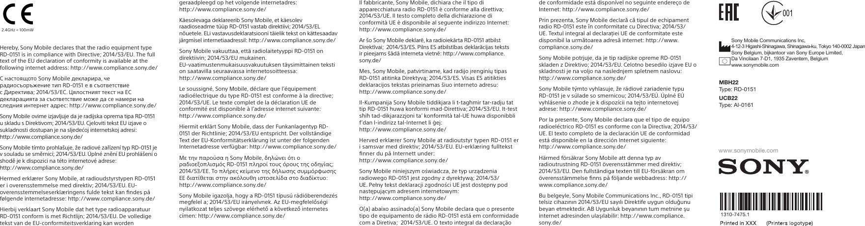 geraadpleegd op het volgende internetadres:  http://www.compliance.sony.de/Käesolevaga deklareerib Sony Mobile, et käesolev raadioseadme tüüp RD-0151 vastab direktiivi; 2014/53/EL nõuetele. ELi vastavusdeklaratsiooni täielik tekst on kättesaadav järgmisel internetiaadressil: http://www.compliance.sony.de/Sony Mobile vakuuttaa, että radiolaitetyyppi RD-0151 on direktiivin; 2014/53/EU mukainen.  EU-vaatimustenmukaisuusvakuutuksen täysimittainen teksti on saatavilla seuraavassa internetosoitteessa:  http://www.compliance.sony.de/Le soussigné, Sony Mobile, déclare que l’équipement radioélectrique du type RD-0151 est conforme à la directive; 2014/53/UE. Le texte complet de la déclaration UE de conformité est disponible à l’adresse internet suivante:  http://www.compliance.sony.de/Hiermit erklärt Sony Mobile, dass der Funkanlagentyp RD-0151 der Richtlinie; 2014/53/EU entspricht. Der vollständige Text der EU-Konformitätserklärung ist unter der folgenden Internetadresse verfügbar: http://www.compliance.sony.de/Με την παρούσα η Sony Mobile, δηλώνει ότι ο ραδιοεξοπλισμός RD-0151 πληροί τους όρους της οδηγίας; 2014/53/ΕΕ. Το πλήρες κείμενο της δήλωσης συμμόρφωσης ΕΕ διατίθεται στην ακόλουθη ιστοσελίδα στο διαδίκτυο:  http://www.compliance.sony.de/Sony Mobile igazolja, hogy a RD-0151 típusú rádióberendezés megfelel a; 2014/53/EU irányelvnek. Az EU-megfelelőségi nyilatkozat teljes szövege elérhető a következő internetes címen: http://www.compliance.sony.de/Il fabbricante, Sony Mobile, dichiara che il tipo di apparecchiatura radio RD-0151 è conforme alla direttiva;  2014/53/UE. Il testo completo della dichiarazione di conformità UE è disponibile al seguente indirizzo Internet: http://www.compliance.sony.de/Ar šo Sony Mobile deklarē, ka radioiekārta RD-0151 atbilst Direktīvai;  2014/53/ES. Pilns ES atbilstības deklarācijas teksts ir pieejams šādā interneta vietnē: http://www.compliance.sony.de/Mes, Sony Mobile, patvirtiname, kad radijo įrenginių tipas RD-0151 atitinka Direktyvą; 2014/53/ES. Visas ES atitikties deklaracijos tekstas prieinamas šiuo interneto adresu:  http://www.compliance.sony.de/Il-Kumpanija Sony Mobile tiddikjara li t-tagħmir tar-radju tat tip RD-0151 huwa konformi mad-Direttiva; 2014/53/EU. It-test sħiħ tad-dikjarazzjoni ta’ konformità tal-UE huwa disponibbli f’dan l-indirizz tal-Internet li ġej:  http://www.compliance.sony.de/Herved erklærer Sony Mobile at radioutstyr typen RD-0151 er i samsvar med direktiv; 2014/53/EU. EU-erklæring fulltekst ﬁnner du på Internett under:  http://www.compliance.sony.de/Sony Mobile niniejszym oświadcza, że typ urządzenia radiowego RD-0151 jest zgodny z dyrektywą; 2014/53/UE. Pełny tekst deklaracji zgodności UE jest dostępny pod następującym adresem internetowym:  http://www.compliance.sony.de/O(a) abaixo assinado(a) Sony Mobile declara que o presente tipo de equipamento de rádio RD-0151 está em conformidade com a Diretiva;  2014/53/UE. O texto integral da declaração de conformidade está disponível no seguinte endereço de Internet: http://www.compliance.sony.de/Prin prezenta, Sony Mobile declară că tipul de echipament radio RD-0151 este în conformitate cu Directiva; 2014/53/UE. Textul integral al declarației UE de conformitate este disponibil la următoarea adresă internet: http://www.compliance.sony.de/Sony Mobile potrjuje, da je tip radijske opreme RD-0151 skladen z Direktivo; 2014/53/EU. Celotno besedilo izjave EU o skladnosti je na voljo na naslednjem spletnem naslovu: http://www.compliance.sony.de/Sony Mobile týmto vyhlasuje, že rádiové zariadenie typu RD-0151 je v súlade so smernicou; 2014/53/EÚ. Úplné EÚ vyhlásenie o zhode je k dispozícii na tejto internetovej adrese: http://www.compliance.sony.de/Por la presente, Sony Mobile declara que el tipo de equipo radioeléctrico RD-0151 es conforme con la Directiva; 2014/53/UE. El texto completo de la declaración UE de conformidad está disponible en la dirección Internet siguiente:  http://www.compliance.sony.de/Härmed försäkrar Sony Mobile att denna typ av radioutrustning RD-0151 överensstämmer med direktiv; 2014/53/EU. Den fullständiga texten till EU-försäkran om överensstämmelse ﬁnns på följande webbadress: http://www.compliance.sony.de/Bu belgeyle, Sony Mobile Communications Inc., RD-0151 tipi telsiz cihazının 2014/53/EU sayılı Direktife uygun olduğunu beyan etmektedir. AB Uygunluk beyanının tum metnine şu internet adresinden ulaşılabilir: http://www.compliance.sony.de/ Hereby, Sony Mobile declares that the radio equipment type RD-0151 is in compliance with Directive; 2014/53/EU. The full text of the EU declaration of conformity is available at the following internet address: http://www.compliance.sony.de/С настоящото Sony Mobile декларира, че радиосъоръжение тип RD-0151 е в съответствие с Директива; 2014/53/ЕС. Цялостният текст на ЕС декларацията за съответствие може да се намери на следния интернет адрес: http://www.compliance.sony.de/Sony Mobile ovime izjavljuje da je radijska oprema tipa RD-0151 u skladu s Direktivom; 2014/53/EU. Cjeloviti tekst EU izjave o sukladnosti dostupan je na sljedećoj internetskoj adresi:  http://www.compliance.sony.de/Sony Mobile tímto prohlašuje, že radiové zařízení typ RD-0151 je v souladu se směrnicí; 2014/53/EU. Úplné znění EU prohlášení o shodě je k dispozici na této internetové adrese:  http://www.compliance.sony.de/Hermed erklærer Sony Mobile, at radioudstyrstypen RD-0151 er i overensstemmelse med direktiv; 2014/53/EU. EU-overensstemmelseserklæringens fulde tekst kan ﬁndes på følgende internetadresse: http://www.compliance.sony.de/Hierbij verklaart Sony Mobile dat het type radioapparatuur RD-0151 conform is met Richtlijn; 2014/53/EU. De volledige tekst van de EU-conformiteitsverklaring kan worden 001www.sonymobile.comSony Mobile Communications Inc.  索尼移动通信有限公司  4-12-3 Higashi-Shinagawa, Shinagawa-ku, Tokyo, 140-0002 Japan1303-7193.11310-7475.1Sony Mobile Communications Inc,  4-12-3 Higashi-Shinagawa, Shinagawa-ku, Tokyo 140-0002 JapanSony Belgium, bijkantoor van Sony Europe Limited,  Da Vincilaan 7-D1, 1935 Zaventem, Belgium www.sonymobile.comMBH22 Type: RD-0151 UCB22 Type: AI-0161www.sonymobile.comSony Mobile Communications Inc.  索尼移动通信有限公司  4-12-3 Higashi-Shinagawa, Shinagawa-ku, Tokyo, 140-0002 Japan1303-7193.12.4GHz &lt; 100mW