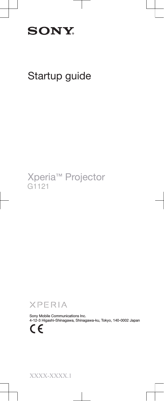 Startup guideXperia™ ProjectorG1109Sony Mobile Communications Inc.4-12-3 Higashi-Shinagawa, Shinagawa-ku, Tokyo, 140-0002 JapanXXXX-XXXX.1G1121