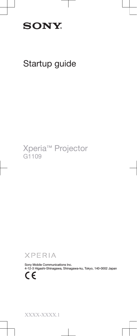 Startup guideXperia™ ProjectorG1109Sony Mobile Communications Inc.4-12-3 Higashi-Shinagawa, Shinagawa-ku, Tokyo, 140-0002 JapanXXXX-XXXX.1