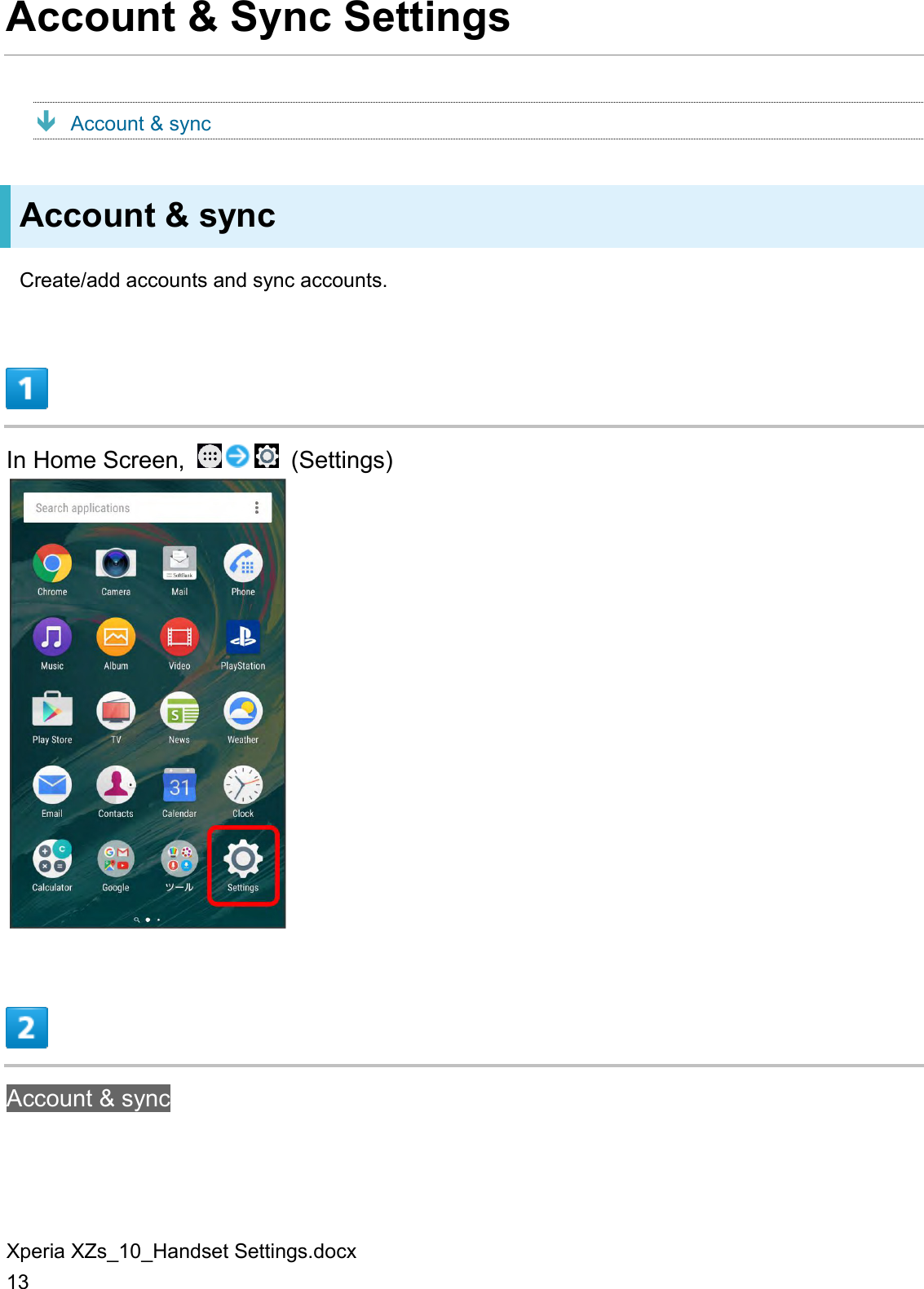 Xperia XZs_10_Handset Settings.docx 13 Account &amp; Sync Settings  Account &amp; sync Account &amp; sync Create/add accounts and sync accounts.  In Home Screen,    (Settings)   Account &amp; sync 