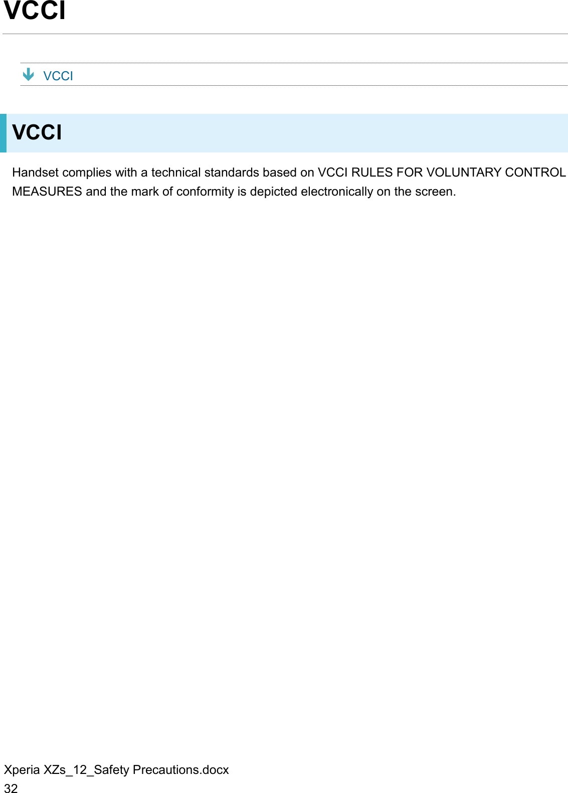 Xperia XZs_12_Safety Precautions.docx 32 VCCI  VCCI VCCI Handset complies with a technical standards based on VCCI RULES FOR VOLUNTARY CONTROL MEASURES and the mark of conformity is depicted electronically on the screen. 