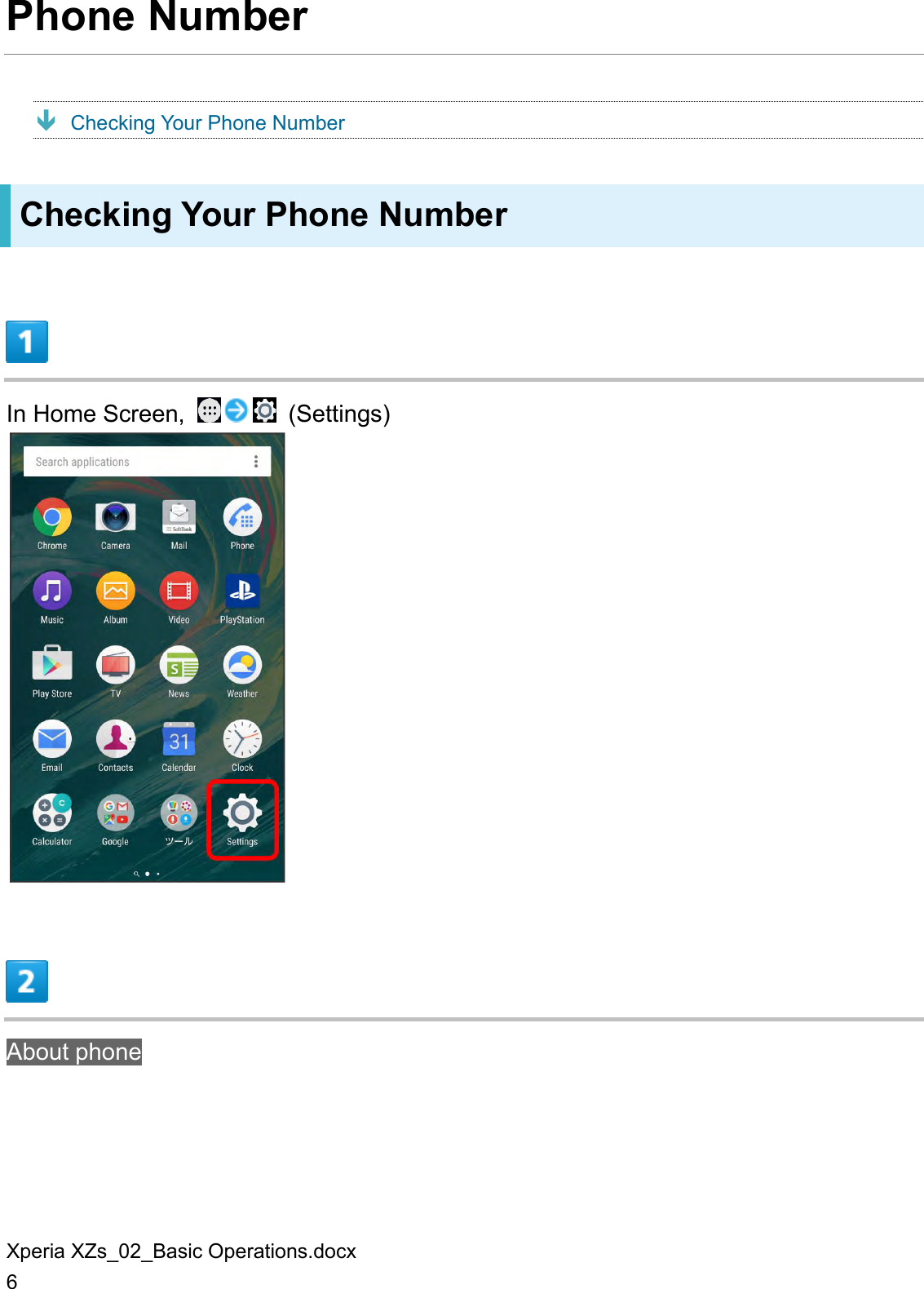 Xperia XZs_02_Basic Operations.docx 6 Phone Number  Checking Your Phone Number Checking Your Phone Number  In Home Screen,    (Settings)   About phone 