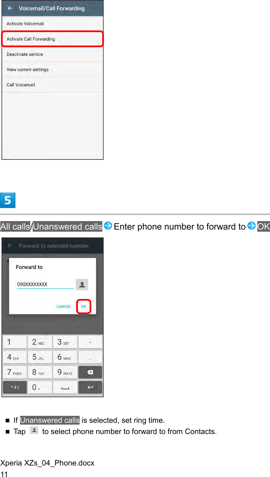 Xperia XZs_04_Phone.docx 11   All calls/Unanswered calls Enter phone number to forward to OK   If Unanswered calls is selected, set ring time.  Tap    to select phone number to forward to from Contacts. 