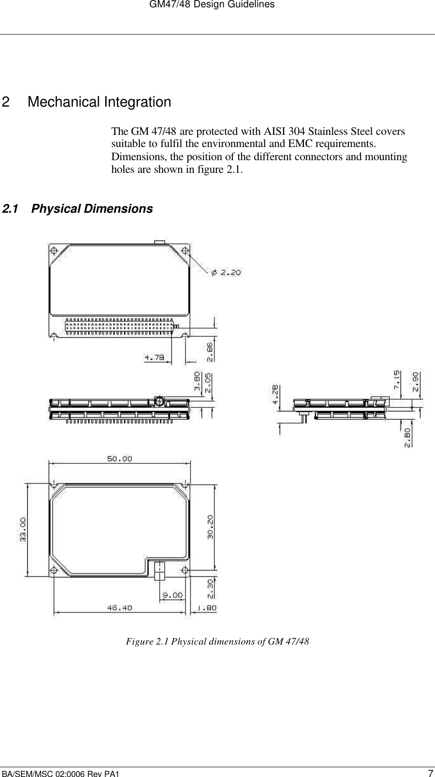 GM47/48 Design GuidelinesBA/SEM/MSC 02:0006 Rev PA1 72  Mechanical IntegrationThe GM 47/48 are protected with AISI 304 Stainless Steel coverssuitable to fulfil the environmental and EMC requirements.Dimensions, the position of the different connectors and mountingholes are shown in figure 2.1.2.1 Physical DimensionsFigure 2.1 Physical dimensions of GM 47/48