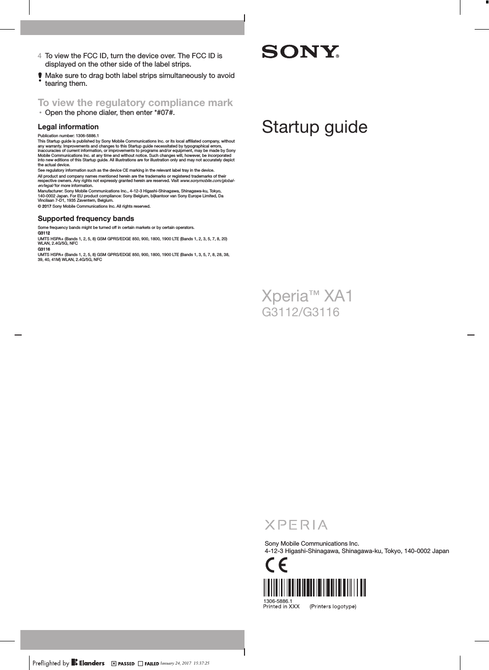 4To view the FCC ID, turn the device over. The FCC ID isdisplayed on the other side of the label strips.Make sure to drag both label strips simultaneously to avoidtearing them.To view the regulatory compliance mark•Open the phone dialer, then enter *#07#.Legal informationPublication number: 1306-5886.1This Startup guide is published by Sony Mobile Communications Inc. or its local afﬁliated company, withoutany warranty. Improvements and changes to this Startup guide necessitated by typographical errors,inaccuracies of current information, or improvements to programs and/or equipment, may be made by SonyMobile Communications Inc. at any time and without notice. Such changes will, however, be incorporatedinto new editions of this Startup guide. All illustrations are for illustration only and may not accurately depictthe actual device.See regulatory information such as the device CE marking in the relevant label tray in the device.All product and company names mentioned herein are the trademarks or registered trademarks of theirrespective owners. Any rights not expressly granted herein are reserved. Visit www.sonymobile.com/global-en/legal/ for more information.Manufacturer: Sony Mobile Communications Inc., 4-12-3 Higashi-Shinagawa, Shinagawa-ku, Tokyo,140-0002 Japan. For EU product compliance: Sony Belgium, bijkantoor van Sony Europe Limited, DaVincilaan 7-D1, 1935 Zaventem, Belgium.© 2017 Sony Mobile Communications Inc. All rights reserved.Supported frequency bandsSome frequency bands might be turned off in certain markets or by certain operators.G3112UMTS HSPA+ (Bands 1, 2, 5, 8) GSM GPRS/EDGE 850, 900, 1800, 1900 LTE (Bands 1, 2, 3, 5, 7, 8, 20)WLAN, 2.4G/5G, NFCG3116UMTS HSPA+ (Bands 1, 2, 5, 8) GSM GPRS/EDGE 850, 900, 1800, 1900 LTE (Bands 1, 3, 5, 7, 8, 28, 38,39, 40, 41M) WLAN, 2.4G/5G, NFCStartup guideXperia™ XA1G3112/G3116Sony Mobile Communications Inc.4-12-3 Higashi-Shinagawa, Shinagawa-ku, Tokyo, 140-0002 Japan1306-5886.1January 24, 2017  15:37:25