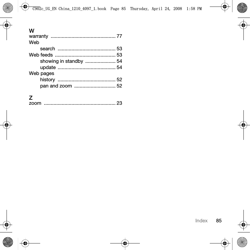 85IndexWwarranty ............................................... 77Websearch .......................................... 53Web feeds  ............................................ 53showing in standby  ...................... 54update .......................................... 54Web pageshistory .......................................... 52pan and zoom  .............................. 52Zzoom .................................................... 23&amp;FB8*B(1&amp;KLQDBBBERRN3DJH7KXUVGD\$SULO30
