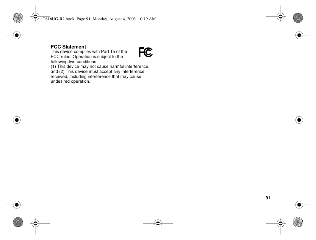 91FCC StatementThis device complies with Part 15 of the FCC rules. Operation is subject to the following two conditions:(1) This device may not cause harmful interference, and (2) This device must accept any interference received, including interference that may cause undesired operation.T616UG-R2.book  Page 91  Monday, August 4, 2003  10:19 AM