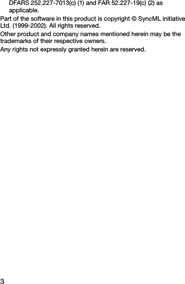 3DFARS 252.227-7013(c) (1) and FAR 52.227-19(c) (2) as applicable.Part of the software in this product is copyright © SyncML initiative Ltd. (1999-2002). All rights reserved.Other product and company names mentioned herein may be the trademarks of their respective owners.Any rights not expressly granted herein are reserved.