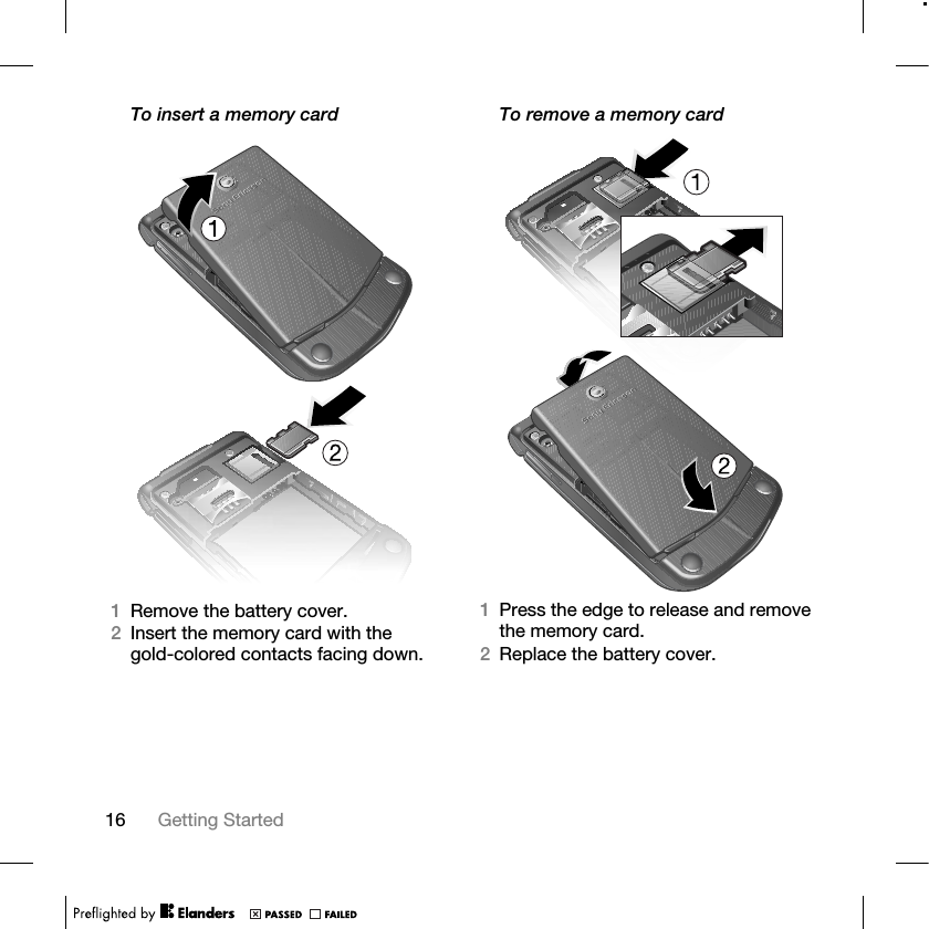 16 Getting Started To insert a memory card1Remove the battery cover.2Insert the memory card with the gold-colored contacts facing down.To remove a memory card1Press the edge to release and remove the memory card.2Replace the battery cover.