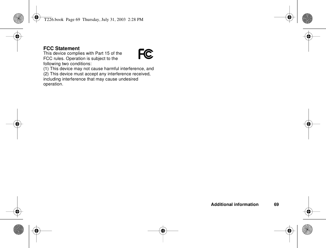 Additional information 69FCC StatementThis device complies with Part 15 of the FCC rules. Operation is subject to the following two conditions:(1) This device may not cause harmful interference, and (2) This device must accept any interference received, including interference that may cause undesired operation.T226.book  Page 69  Thursday, July 31, 2003  2:28 PM