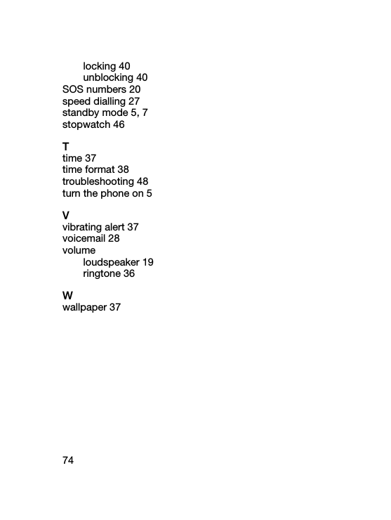 74locking 40unblocking 40SOS numbers 20speed dialling 27standby mode 5, 7stopwatch 46Ttime 37time format 38troubleshooting 48turn the phone on 5Vvibrating alert 37voicemail 28volumeloudspeaker 19ringtone 36Wwallpaper 37