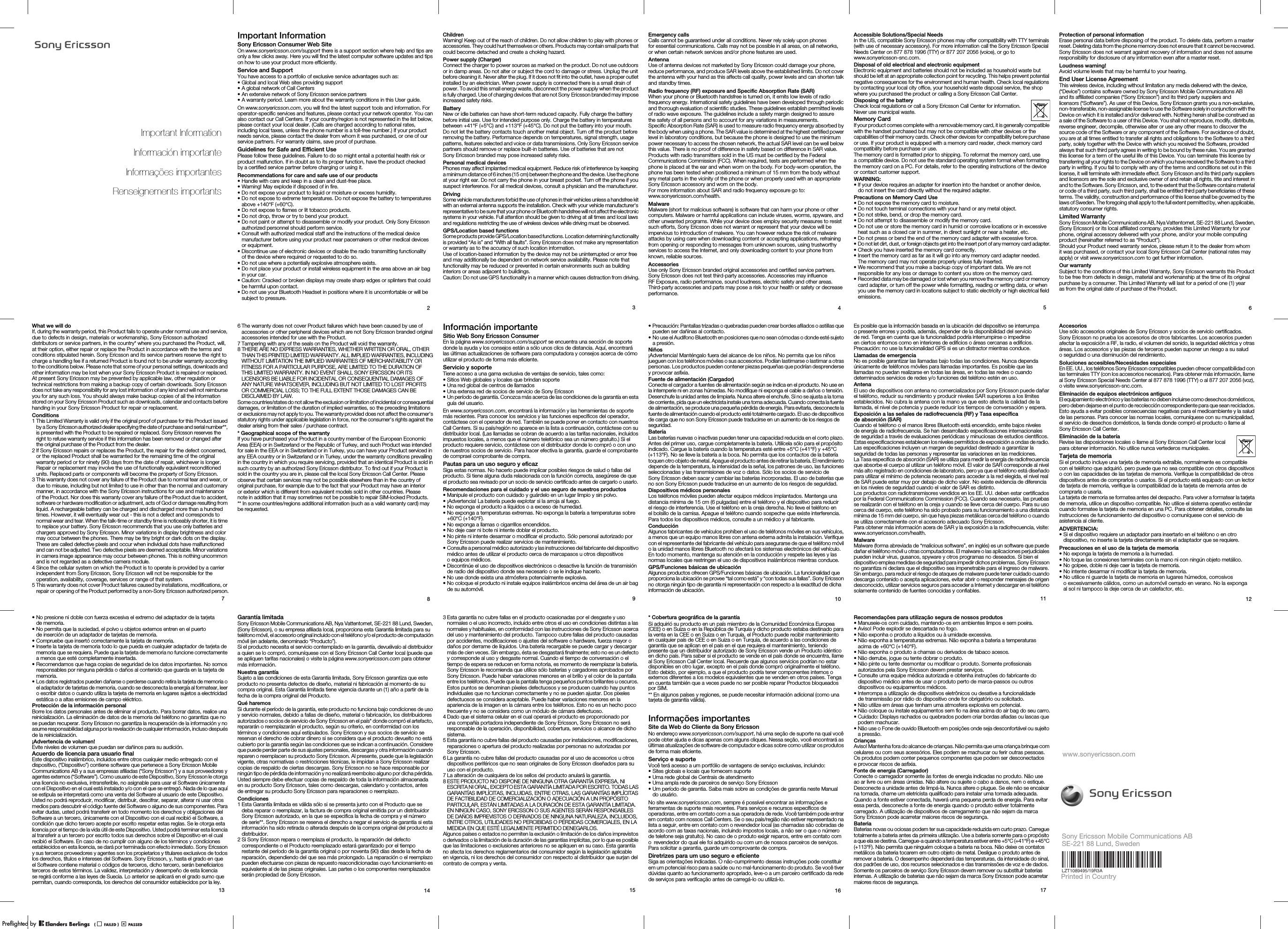 Important InformationInformación importanteInformações importantesRenseignements importants2Important InformationSony Ericsson Consumer Web SiteOn www.sonyericsson.com/support there is a support section where help and tips are only a few clicks away. Here you will find the latest computer software updates and tips on how to use your product more efficiently.Service and SupportYou have access to a portfolio of exclusive service advantages such as:• Global and local Web sites providing support• A global network of Call Centers• An extensive network of Sony Ericsson service partners• A warranty period. Learn more about the warranty conditions in this User guide.On www.sonyericsson.com, you will find the latest support tools and information. For operator-specific services and features, please contact your network operator. You can also contact our Call Centers. If your country/region is not represented in the list below, please contact your local dealer. (Calls are charged according to national rates, including local taxes, unless the phone number is a toll-free number.) If your product needs service, please contact the dealer from whom it was purchased, or one of our service partners. For warranty claims, save proof of purchase.Guidelines for Safe and Efficient Use Please follow these guidelines. Failure to do so might entail a potential health risk or product malfunction. If in doubt as to its proper function, have the product checked by a certified service partner before charging or using it. Recommendations for care and safe use of our products• Handle with care and keep in a clean and dust-free place.• Warning! May explode if disposed of in fire.• Do not expose your product to liquid or moisture or excess humidity.• Do not expose to extreme temperatures. Do not expose the battery to temperatures above +140°F (+60°C).• Do not expose to flames or lit tobacco products. • Do not drop, throw or try to bend your product.• Do not paint or attempt to disassemble or modify your product. Only Sony Ericsson authorized personnel should perform service. • Consult with authorized medical staff and the instructions of the medical device manufacturer before using your product near pacemakers or other medical devices or equipment.• Discontinue use of electronic devices or disable the radio transmitting functionality of the device where required or requested to do so.• Do not use where a potentially explosive atmosphere exists.• Do not place your product or install wireless equipment in the area above an air bag in your car.• Caution: Cracked or broken displays may create sharp edges or splinters that could be harmful upon contact.• Do not use your Bluetooth Headset in positions where it is uncomfortable or will be subject to pressure.3Children Warning! Keep out of the reach of children. Do not allow children to play with phones or accessories. They could hurt themselves or others. Products may contain small parts that could become detached and create a choking hazard. Power supply (Charger)Connect the charger to power sources as marked on the product. Do not use outdoors or in damp areas. Do not alter or subject the cord to damage or stress. Unplug the unit before cleaning it. Never alter the plug. If it does not fit into the outlet, have a proper outlet installed by an electrician. When power supply is connected there is a small drain of power. To avoid this small energy waste, disconnect the power supply when the product is fully charged. Use of charging devices that are not Sony Ericsson branded may impose increased safety risks. Battery New or idle batteries can have short-term reduced capacity. Fully charge the battery before initial use. Use for intended purpose only. Charge the battery in temperatures between +41°F (+5°C) and +113°F (+45°C). Do not put the battery into your mouth. Do not let the battery contacts touch another metal object. Turn off the product before removing the battery. Performance depends on temperatures, signal strength, usage patterns, features selected and voice or data transmissions. Only Sony Ericsson service partners should remove or replace built-in batteries. Use of batteries that are not Sony Ericsson branded may pose increased safety risks.Personal medical devicesPhones may affect implanted medical equipment. Reduce risk of interference by keeping a minimum distance of 6 inches (15 cm) between the phone and the device. Use the phone at your right ear. Do not carry the phone in your breast pocket. Turn off the phone if you suspect interference. For all medical devices, consult a physician and the manufacturer.DrivingSome vehicle manufacturers forbid the use of phones in their vehicles unless a handsfree kit with an external antenna supports the installation. Check with your vehicle manufacturer&apos;s representative to be sure that your phone or Bluetooth handsfree will not affect the electronic systems in your vehicle. Full attention should be given to driving at all times and local laws and regulations restricting the use of wireless devices while driving must be observed.GPS/Location based functionsSome products provide GPS/Location based functions. Location determining functionality is provided “As is” and “With all faults”. Sony Ericsson does not make any representation or warranty as to the accuracy of such location information. Use of location-based information by the device may not be uninterrupted or error free and may additionally be dependent on network service availability. Please note that functionality may be reduced or prevented in certain environments such as building interiors or areas adjacent to buildings. Caution: Do not use GPS functionality in a manner which causes distraction from driving.4Emergency callsCalls cannot be guaranteed under all conditions. Never rely solely upon phones for essential communications. Calls may not be possible in all areas, on all networks, or when certain network services and/or phone features are used.AntennaUse of antenna devices not marketed by Sony Ericsson could damage your phone, reduce performance, and produce SAR levels above the established limits. Do not cover the antenna with your hand as this affects call quality, power levels and can shorten talk and standby times.Radio frequency (RF) exposure and Specific Absorption Rate (SAR)When your phone or Bluetooth handsfree is turned on, it emits low levels of radio frequency energy. International safety guidelines have been developed through periodic and thorough evaluation of scientific studies. These guidelines establish permitted levels of radio wave exposure. The guidelines include a safety margin designed to assure the safety of all persons and to account for any variations in measurements.Specific Absorption Rate (SAR) is used to measure radio frequency energy absorbed by the body when using a phone. The SAR value is determined at the highest certified power level in laboratory conditions, but because the phone is designed to use the minimum power necessary to access the chosen network, the actual SAR level can be well below this value. There is no proof of difference in safety based on difference in SAR value.Products with radio transmitters sold in the US must be certified by the Federal Communications Commission (FCC). When required, tests are performed when the phone is placed at the ear and when worn on the body. For body-worn operation, the phone has been tested when positioned a minimum of 15 mm from the body without any metal parts in the vicinity of the phone or when properly used with an appropriate Sony Ericsson accessory and worn on the body.For more information about SAR and radio frequency exposure go to: www.sonyericsson.com/health.MalwareMalware (short for malicious software) is software that can harm your phone or other computers. Malware or harmful applications can include viruses, worms, spyware, and other unwanted programs. While your device does employ security measures to resist such efforts, Sony Ericsson does not warrant or represent that your device will be impervious to introduction of malware. You can however reduce the risk of malware attacks by using care when downloading content or accepting applications, refraining from opening or responding to messages from unknown sources, using trustworthy services to access the Internet, and only downloading content to your phone from known, reliable sources.AccessoriesUse only Sony Ericsson branded original accessories and certified service partners. Sony Ericsson does not test third-party accessories. Accessories may influence RF Exposure, radio performance, sound loudness, electric safety and other areas. Third-party accessories and parts may pose a risk to your health or safety or decrease performance.5Accessible Solutions/Special NeedsIn the US, compatible Sony Ericsson phones may offer compatibility with TTY terminals (with use of necessary accessory). For more information call the Sony Ericsson Special Needs Center on 877 878 1996 (TTY) or 877 207 2056 (voice), or go to www.sonyericsson-snc.com.Disposal of old electrical and electronic equipment Electronic equipment and batteries should not be included as household waste but should be left at an appropriate collection point for recycling. This helps prevent potential negative consequences for the environment and human health. Check local regulations by contacting your local city office, your household waste disposal service, the shop where you purchased the product or calling a Sony Ericsson Call Center.Disposing of the battery Check local regulations or call a Sony Ericsson Call Center for information. Never use municipal waste.Memory CardIf your product comes complete with a removable memory card, it is generally compatible with the handset purchased but may not be compatible with other devices or the capabilities of their memory cards. Check other devices for compatibility before purchase or use. If your product is equipped with a memory card reader, check memory card compatibility before purchase or use.The memory card is formatted prior to shipping. To reformat the memory card, use a compatible device. Do not use the standard operating system format when formatting the memory card on a PC. For details, refer to the operating instructions of the device or contact customer support.WARNING:• If your device requires an adapter for insertion into the handset or another device, do not insert the card directly without the required adapter.Precautions on Memory Card Use• Do not expose the memory card to moisture.• Do not touch terminal connections with your hand or any metal object.• Do not strike, bend, or drop the memory card.• Do not attempt to disassemble or modify the memory card.• Do not use or store the memory card in humid or corrosive locations or in excessive heat such as a closed car in summer, in direct sunlight or near a heater, etc.• Do not press or bend the end of the memory card adapter with excessive force.• Do not let dirt, dust, or foreign objects get into the insert port of any memory card adapter.• Check you have inserted the memory card correctly.• Insert the memory card as far as it will go into any memory card adapter needed. The memory card may not operate properly unless fully inserted.• We recommend that you make a backup copy of important data. We are not responsible for any loss or damage to content you store on the memory card.• Recorded data may be damaged or lost when you remove the memory card or memory card adapter, or turn off the power while formatting, reading or writing data, or when you use the memory card in locations subject to static electricity or high electrical field emissions.6Protection of personal informationErase personal data before disposing of the product. To delete data, perform a master reset. Deleting data from the phone memory does not ensure that it cannot be recovered. Sony Ericsson does not warrant against recovery of information and does not assume responsibility for disclosure of any information even after a master reset.Loudness warning! Avoid volume levels that may be harmful to your hearing.End User License AgreementThis wireless device, including without limitation any media delivered with the device, (“Device”) contains software owned by Sony Ericsson Mobile Communications AB and its affiliated companies (“Sony Ericsson”) and its third party suppliers and licensors (“Software”). As user of this Device, Sony Ericsson grants you a non-exclusive, non-transferable, non-assignable license to use the Software solely in conjunction with the Device on which it is installed and/or delivered with. Nothing herein shall be construed as a sale of the Software to a user of this Device. You shall not reproduce, modify, distribute, reverse engineer, decompile, otherwise alter or use any other means to discover the source code of the Software or any component of the Software. For avoidance of doubt, you are at all times entitled to transfer all rights and obligations to the Software to a third party, solely together with the Device with which you received the Software, provided always that such third party agrees in writing to be bound by these rules. You are granted this license for a term of the useful life of this Device. You can terminate this license by transferring all your rights to the Device on which you have received the Software to a third party in writing. If you fail to comply with any of the terms and conditions set out in this license, it will terminate with immediate effect. Sony Ericsson and its third party suppliers and licensors are the sole and exclusive owner of and retain all rights, title and interest in and to the Software. Sony Ericsson, and, to the extent that the Software contains material or code of a third party, such third party, shall be entitled third party beneficiaries of these terms. The validity, construction and performance of this license shall be governed by the laws of Sweden. The foregoing shall apply to the full extent permitted by, when applicable, statutory consumer rights.Limited WarrantySony Ericsson Mobile Communications AB, Nya Vattentornet, SE-221 88 Lund, Sweden, (Sony Ericsson) or its local affiliated company, provides this Limited Warranty for your phone, original accessory delivered with your phone, and/or your mobile computing product (hereinafter referred to as “Product”).Should your Product need warranty service, please return it to the dealer from whom it was purchased, or contact your local Sony Ericsson Call Center (national rates may apply) or visit www.sonyericsson.com to get further information.Our warrantySubject to the conditions of this Limited Warranty, Sony Ericsson warrants this Product to be free from defects in design, material and workmanship at the time of its original purchase by a consumer. This Limited Warranty will last for a period of one (1) year as from the original date of purchase of the Product.7What we will doIf, during the warranty period, this Product fails to operate under normal use and service, due to defects in design, materials or workmanship, Sony Ericsson authorized distributors or service partners, in the country* where you purchased the Product, will, at their option, either repair or replace the Product in accordance with the terms and conditions stipulated herein. Sony Ericsson and its service partners reserve the right to charge a handling fee if a returned Product is found not to be under warranty according to the conditions below. Please note that some of your personal settings, downloads and other information may be lost when your Sony Ericsson Product is repaired or replaced. At present Sony Ericsson may be prevented by applicable law, other regulation or technical restrictions from making a backup copy of certain downloads. Sony Ericsson does not take any responsibility for any lost information of any kind and will not reimburse you for any such loss. You should always make backup copies of all the information stored on your Sony Ericsson Product such as downloads, calendar and contacts before handing in your Sony Ericsson Product for repair or replacement.Conditions1 This Limited Warranty is valid only if the original proof of purchase for this Product issued by a Sony Ericsson authorized dealer specifying the date of purchase and serial number**, is presented with the Product to be repaired or replaced. Sony Ericsson reserves the right to refuse warranty service if this information has been removed or changed after the original purchase of the Product from the dealer.2 If Sony Ericsson repairs or replaces the Product, the repair for the defect concerned, or the replaced Product shall be warranted for the remaining time of the original warranty period or for ninety (90) days from the date of repair, whichever is longer. Repair or replacement may involve the use of functionally equivalent reconditioned units. Replaced parts or components will become the property of Sony Ericsson.3 This warranty does not cover any failure of the Product due to normal tear and wear, or due to misuse, including but not limited to use in other than the normal and customary manner, in accordance with the Sony Ericsson instructions for use and maintenance of the Product. Nor does this warranty cover any failure of the Product due to accident, software or hardware modification or adjustment, acts of God or damage resulting from liquid. A rechargeable battery can be charged and discharged more than a hundred times. However, it will eventually wear out - this is not a defect and corresponds to normal wear and tear. When the talk-time or standby time is noticeably shorter, it is time to replace your battery. Sony Ericsson recommends that you use only batteries and chargers approved by Sony Ericsson. Minor variations in display brightness and color may occur between the phones. There may be tiny bright or dark dots on the display. These are called defective pixels and occur when individual dots have malfunctioned and can not be adjusted. Two defective pixels are deemed acceptable. Minor variations in camera image appearance may occur between phones. This is nothing uncommon and is not regarded as a defective camera module.4 Since the cellular system on which the Product is to operate is provided by a carrier independent from Sony Ericsson, Sony Ericsson will not be responsible for the operation, availability, coverage, services or range of that system.5 This warranty does not cover Product failures caused by installations, modifications, or repair or opening of the Product performed by a non-Sony Ericsson authorized person.86 The warranty does not cover Product failures which have been caused by use of accessories or other peripheral devices which are not Sony Ericsson branded original accessories intended for use with the Product.7 Tampering with any of the seals on the Product will void the warranty.8 THERE ARE NO EXPRESS WARRANTIES, WHETHER WRITTEN OR ORAL, OTHER THAN THIS PRINTED LIMITED WARRANTY. ALL IMPLIED WARRANTIES, INCLUDING WITHOUT LIMITATION THE IMPLIED WARRANTIES OF MERCHANTABILITY OR FITNESS FOR A PARTICULAR PURPOSE, ARE LIMITED TO THE DURATION OF THIS LIMITED WARRANTY. IN NO EVENT SHALL SONY ERICSSON OR ITS LICENSORS BE LIABLE FOR INCIDENTAL OR CONSEQUENTIAL DAMAGES OF ANY NATURE WHATSOEVER, INCLUDING BUT NOT LIMITED TO LOST PROFITS OR COMMERCIAL LOSS; TO THE FULL EXTENT THOSE DAMAGES CAN BE DISCLAIMED BY LAW.Some countries/states do not allow the exclusion or limitation of incidental or consequential damages, or limitation of the duration of implied warranties, so the preceding limitations or exclusions may not apply to you. The warranty provided does not affect the consumer&apos;s statutory rights under applicable legislation in force, nor the consumer&apos;s rights against the dealer arising from their sales / purchase contract.* Geographical scope of the warrantyIf you have purchased your Product in a country member of the European Economic Area (EEA) or in Switzerland or the Republic of Turkey, and such Product was intended for sale in the EEA or in Switzerland or in Turkey, you can have your Product serviced in any EEA country or in Switzerland or in Turkey, under the warranty conditions prevailing in the country in which you require servicing, provided that an identical Product is sold in such country by an authorized Sony Ericsson distributor. To find out if your Product is sold in the country you are in, please call the local Sony Ericsson Call Center. Please observe that certain services may not be possible elsewhere than in the country of original purchase, for example due to the fact that your Product may have an interior or exterior which is different from equivalent models sold in other countries. Please note in addition that it may sometimes not be possible to repair SIM-locked Products.** In some countries/regions additional information (such as a valid warranty card) may be requested.9Información importanteSitio Web Sony Ericsson ConsumerEn la página www.sonyericsson.com/support se encuentra una sección de soporte donde la ayuda y los consejos están a sólo unos clics de distancia. Aquí, encontrará las últimas actualizaciones de software para computadora y consejos acerca de cómo utilizar el producto de forma más eficiente.Servicio y soporteTiene acceso a una gama exclusiva de ventajas de servicio, tales como:• Sitios Web globales y locales que brindan soporte• Una red global de centros de llamados• Una extensa red de socios de servicio de Sony Ericsson• Un período de garantía. Conozca más acerca de las condiciones de la garantía en esta guía del usuario.En www.sonyericsson.com, encontrará la información y las herramientas de soporte más recientes. Para conocer los servicios y las funciones específicos del operador, contáctese con el operador de red. También se puede poner en contacto con nuestros Call Centers. Si su país/región no aparece en la lista a continuación, contáctese con su distribuidor local. (Las llamadas se cobran de acuerdo a las tarifas nacionales, incluidos impuestos locales, a menos que el número telefónico sea un número gratuito.) Si el producto requiere servicio, contáctese con el distribuidor donde lo compró o con uno de nuestros socios de servicio. Para hacer efectiva la garantía, guarde el comprobante de comprael comprobante de compra.Pautas para un uso seguro y eficaz Siga estas normas. No hacerlo puede implicar posibles riesgos de salud o fallas del producto. Si tiene alguna duda relacionada con la función correcta, asegúrese de que el producto sea revisado por un socio de servicio certificado antes de cargarlo o usarlo. Recomendaciones para el cuidado y el uso seguro de nuestros productos• Manipule el producto con cuidado y guárdelo en un lugar limpio y sin polvo.• ¡Advertencia! La batería puede explotar si la arroja al fuego.• No exponga el producto a líquidos o a exceso de humedad.• No exponga a temperaturas extremas. No exponga la batería a temperaturas sobre +60°C (+140°F). • No exponga a llamas o cigarrillos encendidos. • No deje caer ni bote ni intente doblar el producto.• No pinte ni intente desarmar o modificar el producto. Sólo personal autorizado por Sony Ericsson puede realizar servicios de mantenimiento. • Consulte a personal médico autorizado y las instrucciones del fabricante del dispositivo médico antes de utilizar el producto cerca de marcapasos u otros dispositivos o equipos médicos.• Discontinúe el uso de dispositivos electrónicos o desactive la función de transmisión de radio del dispositivo donde sea necesario o se le indique hacerlo.• No use donde exista una atmósfera potencialmente explosiva.• No coloque el producto ni instale equipos inalámbricos encima del área de un air bag de su automóvil.10• Precaución: Pantallas trizadas o quebradas pueden crear bordes afilados o astillas que pueden ser dañinas al contacto.• No use el Audífono Bluetooth en posiciones que no sean cómodas o donde esté sujeto a presión.Niños ¡Advertencia! Manténgalo fuera del alcance de los niños. No permita que los niños jueguen con los teléfonos móviles o sus accesorios. Podían lastimarse o lastimar a otras personas. Los productos pueden contener piezas pequeñas que podrían desprenderse y provocar asfixia. Fuente de alimentación (Cargador)Conecte el cargador a fuentes de alimentación según se indica en el producto. No use en la intemperie ni en zonas húmedas. No modifique ni exponga el cable a daños o tensión. Desenchufe la unidad antes de limpiarla. Nunca altere el enchufe. Si no se ajusta a la toma de corriente, pida que un electricista instale una toma adecuada. Cuando conecta la fuente de alimentación, se produce una pequeña pérdida de energía. Para evitarla, desconecte la fuente de alimentación cuando el producto esté totalmente cargado. El uso de dispositivos de carga que no son Sony Ericsson puede traducirse en un aumento de los riesgos de seguridad. Batería Las baterías nuevas o inactivas pueden tener una capacidad reducida en el corto plazo. Antes del primer uso, cargue completamente la batería. Utilícela sólo para el propósito indicado. Cargue la batería cuando la temperatura esté entre +5°C (+41°F) y +45°C (+113°F). No se lleve la batería a la boca. No permita que los contactos de la batería toq uen otr o objeto d e metal.  Apague  el producto antes de retirar la batería. El rendimiento depende de la temperatura, la intensidad de la señal, los patrones de uso, las funciones seleccionadas y las transmisiones de voz o datos. Sólo los socios de servicio de Sony Ericsson deben sacar y cambiar las baterías incorporadas. El uso de baterías que no son Sony Ericsson puede traducirse en un aumento de los riesgos de seguridad.Dispositivos médicos personalesLos teléfonos móviles pueden afectar equipos médicos implantados. Mantenga una distancia mínima de 15 cm (6 pulgadas) entre el teléfono y el dispositivo para reducir el riesgo de interferencia. Use el teléfono en la oreja derecha. No lleve el teléfono en el bolsillo de la camisa. Apague el teléfono cuando sospeche que existe interferencia. Para todos los dispositivos médicos, consulte a un médico y al fabricante.ConducciónAlgunos fabricantes de vehículos prohíben el uso de teléfonos móviles en sus vehículos, a menos que un equipo manos libres con antena externa admita la instalación. Verifique con el representante del fabricante del vehículo para asegurarse de que el teléfono móvil o la unidad manos libres Bluetooth no afectará los sistemas electrónicos del vehículo. En todo momento, mantenga su atención en la conducción y respete las leyes y las normas locales que restringen el uso de dispositivos inalámbricos mientras conduce.GPS/Funciones básicas de ubicaciónAlgunos productos ofrecen GPS/Funciones básicas de ubicación. La funcionalidad que proporciona la ubicación se provee “tal como está” y “con todas sus fallas”. Sony Ericsson no otorga ningún tipo de garantía ni representación con respecto a la exactitud de dicha información de ubicación. 11Es posible que la información basada en la ubicación del dispositivo se interrumpa o presente errores y podría, además, depender de la disponibilidad del servicio de red. Tenga en cuenta que la funcionalidad podría interrumpirse o impedirse en ciertos entornos como en interiores de edificios o áreas cercanas a edificios. Precaución: no use la funcionalidad GPS si es un distractor mientras conduce.Llamadas de emergenciaNo es posible garantizar las llamadas bajo todas las condiciones. Nunca dependa únicamente de teléfonos móviles para llamadas importantes. Es posible que las llamadas no puedan realizarse en todas las áreas, en todas las redes o cuando determinados servicios de redes y/o funciones del teléfono estén en uso.AntenaEl uso de dispositivos con antena no comercializados por Sony Ericsson puede dañar el teléfono, reducir su rendimiento y producir niveles SAR superiores a los límites establecidos. No cubra la antena con la mano ya que esto afecta la calidad de la llamada, el nivel de potencia y puede reducir los tiempos de conversación y espera.Exposición a las señales de radiofrecuencia (RF) y Tasa específica de absorción (SAR)Cuando el teléfono o el manos libres Bluetooth está encendido, emite bajos niveles de energía de radiofrecuencia. Se han desarrollado especificaciones internacionales de seguridad a través de evaluaciones periódicas y minuciosas de estudios científicos. Estas especificaciones establecen los niveles permitidos de exposición a ondas de radio. Las especificaciones incluyen un margen de seguridad destinado a garantizar la seguridad de todas las personas y representar las variaciones en las mediciones.La Tasa específica de absorción (SAR) se utiliza para medir la energía de radiofrecuencia que absorbe el cuerpo al utilizar un teléfono móvil. El valor de SAR corresponde al nivel más alto registrado en condiciones de laboratorio, pero ya que el teléfono está diseñado para utilizar el mínimo de potencia necesario para acceder a la red elegida, el nivel real de SAR puede estar muy por debajo de dicho valor. No existe evidencia de diferencia en los niveles de seguridad cuando el valor de SAR es distinto.Los productos con radiotransmisores vendidos en los EE. UU. deben estar certificados por la Federal Communications Commission (FCC). Cuando sea necesario, las pruebas se realizarán con el teléfono en la oreja y cuando se lleve cerca del cuerpo. Para su uso cerca del cuerpo, este teléfono ha sido probado para su funcionamiento a una distancia mínima de 15 mm del cuerpo, sin que haya piezas metálicas cerca del teléfono o cuando se utiliza correctamente con el accesorio adecuado Sony Ericsson.Para obtener más información acera de SAR y la exposición a la radiofrecuencia, visite: www.sonyericsson.com/health.MalwareMalware (forma abreviada de “malicious software”, en inglés) es un software que puede dañar el teléfono móvil u otras computadoras. El malware o las aplicaciones perjudiciales pueden incluir virus, gusanos, spyware y otros programas no deseados. Si bien el dispositivo emplea medidas de seguridad para impedir dichos problemas, Sony Ericsson no garantiza ni declara que el dispositivo sea impenetrable para el ingreso de malware. Sin embargo, para reducir el riesgo de ataques de malware puede tener cuidado cuando descarga contenido o acepta aplicaciones, evitar abrir o responder mensajes de origen desconocido, utilizar servicios seguros para acceder a Internet y descargar en el teléfono solamente contenido de fuentes conocidas y confiables.12AccesoriosUse sólo accesorios originales de Sony Ericsson y socios de servicio certificados. Sony Ericsson no prueba los accesorios de otros fabricantes. Los accesorios pueden afectar la exposición a RF, la radio, el volumen del sonido, la seguridad eléctrica y otras áreas. Los accesorios y las piezas de terceros pueden suponer un riesgo a su salud o seguridad o una disminución del rendimiento.Soluciones accesibles/Necesidades especialesEn EE. UU., los teléfonos Sony Ericsson compatibles pueden ofrecer compatibilidad con las terminales TTY (con los accesorios necesarios). Para obtener más información, llame al Sony Ericsson Special Needs Center al 877 878 1996 (TTY) o al 877 207 2056 (voz), o visite www.sonyericsson-snc.com.Eliminación de equipos electrónicos antiguos El equipamiento electrónico y las baterías no deben incluirse como desechos domésticos, pero deben dejarse en el punto de recolección correspondiente para que sean reciclados. Esto ayuda a evitar posibles consecuencias negativas para el medioambiente y la salud de las personas. Para conocer las normas locales, comuníquese con su municipalidad, el servicio de desechos domésticos, la tienda donde compró el producto o llame al Sony Ericsson Call Center.Eliminación de la batería Revise las disposiciones locales o llame al Sony Ericsson Call Center local para obtener información. No utilice nunca vertederos municipales.Tarjeta de memoriaSi el producto incluye una tarjeta de memoria extraíble, normalmente es compatible con el teléfono que adquirió. pero puede que no sea compatible con otros dispositivos o con las capacidades de las tarjetas de memoria. Verifique la compatibilidad de otros dispositivos antes de comprarlos o usarlos. Si el producto está equipado con un lector de tarjeta de memoria, verifique la compatibilidad de la tarjeta de memoria antes de comprarla o usarla.La tarjeta de memoria se formatea antes del despacho. Para volver a formatear la tarjeta de memoria, utilice un dispositivo compatible. No utilice el sistema operativo estándar cuando formatee la tarjeta de memoria en una PC. Para obtener detalles, consulte las instrucciones de funcionamiento del dispositivo o comuníquese con el servicio de asistencia al cliente.ADVERTENCIA:• Si el dispositivo requiere un adaptador para insertarlo en el teléfono o en otro dispositivo, no inserte la tarjeta directamente sin el adaptador que se requiere.Precauciones en el uso de la tarjeta de memoria• No exponga la tarjeta de memoria a la humedad.• No toque las conexiones terminales con la mano ni con ningún objeto metálico.• No golpee, doble ni deje caer la tarjeta de memoria.• No intente desarmar ni modificar la tarjeta de memoria.• No utilice ni guarde la tarjeta de memoria en lugares húmedos, corrosivos o excesivamente cálidos, como un automóvil cerrado en verano. No la exponga al sol ni tampoco la deje cerca de un calefactor, etc.13• No presione ni doble con fuerza excesiva el extremo del adaptador de la tarjeta de memoria.• No permita que la suciedad, el polvo u objetos externos entren en el puerto de inserción de un adaptador de tarjetas de memoria.• Compruebe que insertó correctamente la tarjeta de memoria.• Inserte la tarjeta de memoria todo lo que pueda en cualquier adaptador de tarjeta de memoria que se requiera. Puede que la tarjeta de memoria no funcione correctamente a menos que esté completamente insertada.• Recomendamos que haga copias de seguridad de los datos importantes. No somos responsables por ninguna pérdida o daños al contenido que guarda en la tarjeta de memoria.• Los datos registrados pueden dañarse o perderse cuando retira la tarjeta de memoria o el adaptador de tarjetas de memoria, cuando se desconecta la energía al formatear, leer o escribir datos o cuando utiliza la tarjeta de memoria en lugares sujetos a electricidad estática o a altas emisiones de campo eléctrico.Protección de la información personalBorre los datos personales antes de eliminar el producto. Para borrar datos, realice una reinicialización. La eliminación de datos de la memoria del teléfono no garantiza que no se puedan recuperar. Sony Ericsson no garantiza la recuperación de la información y no asume responsabilidad alguna por la revelación de cualquier información, incluso después de la reinicialización.¡Advertencia de volumen! Evite niveles de volumen que puedan ser dañinos para su audición.Acuerdo de licencia para usuario finalEste dispositivo inalámbrico, incluidos entre otros cualquier medio entregado con el dispositivo, (“Dispositivo”) contiene software que pertenece a Sony Ericsson Mobile Communications AB y a sus empresas afiliadas (“Sony Ericsson”) y a sus proveedores y agentes externos (“Software”). Como usuario de este Dispositivo, Sony Ericsson le otorga una licencia no exclusiva, intransferible, no asignable para usar el Software únicamente con el Dispositivo en el cual está instalado y/o con el que se entregó. Nada de lo que aquí se estipula se interpretará como una venta del Software al usuario de este Dispositivo. Usted no podrá reproducir, modificar, distribuir, descifrar, separar, alterar ni usar otros medios para descubrir el código fuente del Software o alguno de sus componentes. Para evitar dudas, usted podrá transferir en todo momento los derechos y obligaciones del Software a un tercero, únicamente con el Dispositivo con el cual recibió el Software, a condición que dicho tercero acepte por escrito respetar estas reglas. Se le otorga esta licencia por el tiempo de la vida útil de este Dispositivo. Usted podrá terminar esta licencia al transferir a un tercero por escrito todos sus derechos sobre el Dispositivo en el cual recibió el Software. En caso de no cumplir con alguno de los términos y condiciones establecidos en esta licencia, se dará por terminada con efecto inmediato. Sony Ericsson y sus terceros proveedores y agentes son los propietarios y titulares exclusivos de todos los derechos, títulos e intereses del Software. Sony Ericsson, y, hasta el grado en que el Software contiene material o códigos de terceros, dicho tercero, serán beneficiarios terceros de estos términos. La validez, interpretación y desempeño de esta licencia se regirá conforme a las leyes de Suecia. Lo anterior se aplicará en el grado sumo que permitan, cuando corresponda, los derechos del consumidor establecidos por la ley.14Garantía limitadaSony Ericsson Mobile Communications AB, Nya Vattentornet, SE-221 88 Lund, Sweden, (Sony Ericsson), o su empresa afiliada local, proporciona esta Garantía limitada para su teléfono móvil, el accesorio original incluido con el teléfono y/o el producto de computación móvil (en adelante, denominado “Producto”).Si el producto necesita el servicio contemplado en la garantía, devuélvalo al distribuidor a quien se lo compró, comuníquese con el Sony Ericsson Call Center local (puede que se apliquen tarifas nacionales) o visite la página www.sonyericsson.com para obtener más información.Nuestra garantíaSujeto a las condiciones de esta Garantía limitada, Sony Ericsson garantiza que este producto no presenta defectos de diseño, material ni fabricación al momento de su compra original. Esta Garantía limitada tiene vigencia durante un (1) año a partir de la fecha de la compra original del Producto.Qué haremosSi durante el período de la garantía, este producto no funciona bajo condiciones de uso y servicio normales, debido a fallas de diseño, material o fabricación, los distribuidores autorizados o socios de servicio de Sony Ericsson en el país* donde compró el artefacto, repararán o reemplazarán el producto, según su criterio, en conformidad con los términos y condiciones aquí estipulados. Sony Ericsson y sus socios de servicio se reservan el derecho de cobrar dinero si se considera que el producto devuelto no está cubierto por la garantía según las condiciones que se indican a continuación. Considere que puede perder parte de sus ajustes personales, descargas y otra información cuando reparen o reemplacen su producto Sony Ericsson. Al presente, puede que la legislación vigente, otras normativas o restricciones técnicas, le impidan a Sony Ericsson realizar copias de respaldo de ciertas descargas. Sony Ericsson no se hace responsable por ningún tipo de pérdida de información y no realizará reembolso alguno por dicha pérdida. Usted siempre debe efectuar copias de respaldo de toda la información almacenada en su producto Sony Ericsson, tales como descargas, calendario y contactos, antes de entregar su producto Sony Ericsson para reparaciones o reemplazo.Condiciones1 Esta Garantía limitada es válida sólo si se presenta junto con el Producto que se deba reparar o reemplazar, la factura de compra original emitida por un distribuidor Sony Ericsson autorizado, en la que se especifica la fecha de compra y el número de serie**. Sony Ericsson se reserva el derecho a negar el servicio de garantía si esta información ha sido retirada o alterada después de la compra original del producto al distribuidor.2 Si Sony Ericsson repara o reemplaza el producto, la reparación del defecto correspondiente o el Producto reemplazado estará garantizado por el tiempo restante del período de la garantía original o por noventa (90) días desde la fecha de reparación, dependiendo del que sea más prolongado. La reparación o el reemplazo pueden efectuarse con piezas de repuesto reacondicionadas cuyo funcionamiento es equivalente al de las piezas originales. Las partes o los componentes reemplazados serán propiedad de Sony Ericsson.153 Esta garantía no cubre fallas en el producto ocasionadas por el desgaste y uso normales o el uso incorrecto, incluido entre otros el uso en condiciones distintas a las normales y habituales, en conformidad con las instrucciones de Sony Ericsson acerca del uso y mantenimiento del producto. Tampoco cubre fallas del producto causadas por accidentes, modificaciones o ajustes del software o hardware, fuerza mayor o daños por derrame de líquidos. Una batería recargable se puede cargar y descargar más de cien veces. Sin embargo, ésta se desgastará finalmente; esto no es un defecto y corresponde al uso y desgaste normal. Cuando el tiempo de conversación o el tiempo de espera se reducen en forma notoria, es momento de reemplazar la batería. Sony Ericsson le recomienda que utilice sólo baterías y cargadores aprobados por Sony Ericsson. Puede haber variaciones menores en el brillo y el color de la pantalla entre los teléfonos. Puede que la pantalla tenga pequeños puntos brillantes u oscuros. Estos puntos se denominan píxeles defectuosos y se producen cuando hay puntos individuales que no funcionan correctamente y no se pueden ajustar. Dos píxeles defectuosos se considera aceptable. Puede haber variaciones menores en la apariencia de la imagen en la cámara entre los teléfonos. Esto no es un hecho poco frecuente y no se considera como un módulo de cámara defectuoso.4 Dado que el sistema celular en el cual operará el producto es proporcionado por una compañía portadora independiente de Sony Ericsson, Sony Ericsson no será responsable de la operación, disponibilidad, cobertura, servicios o alcance de dicho sistema.5 Esta garantía no cubre fallas del producto causadas por instalaciones, modificaciones, reparaciones o apertura del producto realizadas por personas no autorizadas por Sony Ericsson.6 La garantía no cubre fallas del producto causadas por el uso de accesorios u otros dispositivos periféricos que no sean originales de Sony Ericsson diseñados para su uso con el producto.7 La alteración de cualquiera de los sellos del producto anulará la garantía.8 ESTE PRODUCTO NO DISPONE DE NINGUNA OTRA GARANTÍA EXPRESA, NI ESCRITA NI ORAL, EXCEPTO ESTA GARANTÍA LIMITADA POR ESCRITO. TODAS LAS GARANTÍAS IMPLÍCITAS, INCLUIDAS, ENTRE OTRAS, LAS GARANTÍAS IMPLÍCITAS DE FACTIBILIDAD DE COMERCIALIZACIÓN O ADECUACIÓN A UN PROPÓSITO PARTICULAR, ESTÁN LIMITADAS A LA DURACIÓN DE ESTA GARANTÍA LIMITADA. EN NINGÚN CASO, SONY ERICSSON O SUS AGENTES SERÁN RESPONSABLES DE DAÑOS IMPREVISTOS O DERIVADOS DE NINGUNA NATURALEZA, INCLUIDOS, ENTRE OTROS, UTILIDADES NO PERCIBIDAS O PÉRDIDAS COMERCIALES, EN LA MEDIDA EN QUE ESTÉ LEGALMENTE PERMITIDO DENEGARLOS.Algunos países o estados no permiten la exclusión o limitación de los daños imprevistos o derivados o la limitación de la duración de las garantías implícitas, por lo que es posible que las limitaciones o exclusiones anteriores no se apliquen en su caso. Esta garantía no afecta los derechos reglamentarios del consumidor según la legislación aplicable en vigencia, ni los derechos del consumidor con respecto al distribuidor que surjan del contrato de compra y venta.16* Cobertura geográfica de la garantíaSi adquirió su producto en un país miembro de la Comunidad Económica Europea (CEE) o en Suiza o en la República de Turquía y dicho producto estaba destinado para la venta en la CEE o en Suiza o en Turquía, el Producto puede recibir mantenimiento en cualquier país de CEE o en Suiza o en Turquía, de acuerdo a las condiciones de garantía que se aplican en el país en el que requiera el mantenimiento, teniendo presente que un distribuidor autorizado de Sony Ericsson vende un Producto idéntico en dicho país. Para saber si el producto se vende en el país donde se encuentra, llame al Sony Ericsson Call Center local. Recuerde que algunos servicios podrían no estar disponibles en otro lugar, excepto en el país donde compró originalmente el teléfono. Esto debido, por ejemplo, a que el producto podría tener componentes internos o externos diferentes a los modelos equivalentes que se venden en otros países. Tenga en cuenta también que a veces puede no ser posible reparar Productos bloqueados por SIM. ** En algunos países y regiones, se puede necesitar información adicional (como una tarjeta de garantía válida).Informações importantesSite da Web do Cliente da Sony EricssonNo endereço www.sonyericsson.com/support, há uma seção de suporte na qual você pode obter ajuda e dicas apenas com alguns cliques. Nessa seção, você encontrará as últimas atualizações de software de computador e dicas sobre como utilizar os produtos de forma mais eficiente.Serviço e suporteVocê terá acesso a um portfólio de vantagens de serviço exclusivas, incluindo:• Sites globais e locais que fornecem suporte• Uma rede global de Centrais de atendimento• Uma ampla rede de parceiros de serviço Sony Ericsson• Um período de garantia. Saiba mais sobre as condições de garantia neste Manual do usuário.No site www.sonyericsson.com, sempre é possível encontrar as informações e ferramentas de suporte mais recentes. Para serviços e recursos específicos de operadoras, entre em contato com a sua operadora de rede. Você também pode entrar em contato com nossos Call Centers. Se o seu país/região não estiver representado na lista a seguir, entre em contato com o revendedor local (as chamadas são cobradas de acordo com as taxas nacionais, incluindo impostos locais, a não ser o que o número de telefone seja gratuito). No caso de o produto exigir reparos, entre em contato com o revendedor do qual ele foi adquirido ou com um de nossos parceiros de serviços. Para solicitar a garantia, guarde um comprovante de compra.Diretrizes para um uso seguro e eficiente Siga as orientações indicadas. O não-cumprimento dessas instruções pode constituir em um potencial risco para a saúde ou no mal-funcionamento do produto. Se você tiver dúvidas quanto ao funcionamento apropriado, leve-o a um parceiro certificado da rede de serviços para verificação antes de carregá-lo ou utilizá-lo. 17Recomendações para utilização segura de nossos produtos• Manuseie-os com cuidado, mantendo-os em ambientes limpos e sem poeira.• Aviso! Pode explodir se descartada no fogo.• Não exponha o produto a líquidos ou à umidade excessiva.• Não exponha a temperaturas extremas. Não exponha a bateria a temperaturas acima de +60°C (+140°F).• Não exponha o produto a chamas ou derivados de tabaco acesos. • Não derrube, jogue ou tente dobrar o produto.• Não pinte ou tente desmontar ou modificar o produto. Somente profissionais autorizados pela Sony Ericsson devem prestar serviços. • Consulte uma equipe médica autorizada e obtenha instruções do fabricante do dispositivo médico antes de usar o produto perto de marca-passos ou outros dispositivos ou equipamentos médicos.• Interrompa a utilização de dispositivos eletrônicos ou desative a funcionalidade de transmissão por rádio do dispositivo onde for obrigatório ou solicitado.• Não utilize em áreas que tenham uma atmosfera explosiva em potencial.• Não coloque ou instale equipamentos sem fio na área acima do air bag do seu carro.• Cuidado: Displays rachados ou quebrados podem criar bordas afiadas ou lascas que podem machucar.• Não use o Fone de ouvido Bluetooth em posições onde seja desconfortável ou sujeito a pressão.Crianças Aviso! Mantenha fora do alcance de crianças. Não permita que uma criança brinque com celulares ou com seus acessórios. Eles podem se machucar ou ferir outras pessoas. Os produtos podem conter pequenos componentes que podem ser desconectados e provocar riscos de asfixia. Fonte de energia (Carregador)Conecte o carregador somente às fontes de energia indicadas no produto. Não use ao ar livre ou em áreas úmidas. Não altere ou sujeite o cabo a danos, nem o estique. Desconecte a unidade antes de limpá-la. Nunca altere o plugue. Se ele não se encaixar na tomada, chame um eletricista qualificado para instalar uma tomada adequada. Quando a fonte estiver conectada, haverá uma pequena perda de energia. Para evitar essa perda, desconecte a fonte de energia quando o produto estiver totalmente carregado. A utilização de dispositivos de carregamento que não sejam da marca Sony Ericsson pode acarretar maiores riscos de segurança. Bateria Baterias novas ou ociosas podem ter sua capacidade reduzida em curto prazo. Carregue totalmente a bateria antes da primeira utilização. Use a bateria somente para o propósito a que ela se destina. Carregue-a quando a temperatura estiver entre +5°C (+41°F) e +45°C (+113°F). Não permita que ninguém coloque a bateria na boca. Não deixe os contatos metálicos da bateria tocarem em outro objeto de metal. Desligue o produto antes de remover a bateria. O desempenho dependerá das temperaturas, da intensidade do sinal, dos padrões de uso, dos recursos selecionados e das transmissões de voz e de dados. Somente os parceiros de serviço Sony Ericsson devem remover ou substituir baterias internas. A utilização de baterias que não sejam da marca Sony Ericsson pode acarretar maiores riscos de segurança.Sony Ericsson Mobile Communications ABSE-221 88 Lund, Swedenwww.sonyericsson.comPrinted in CountryLZT1089495/19R3APPreflighted byreflighted byPreflighted by (                  )(                  )(                  )