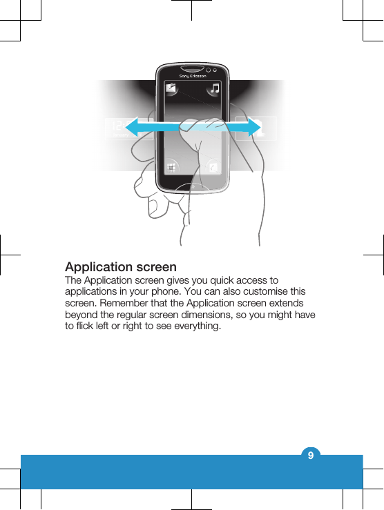 Application screenThe Application screen gives you quick access toapplications in your phone. You can also customise thisscreen. Remember that the Application screen extendsbeyond the regular screen dimensions, so you might haveto flick left or right to see everything.9