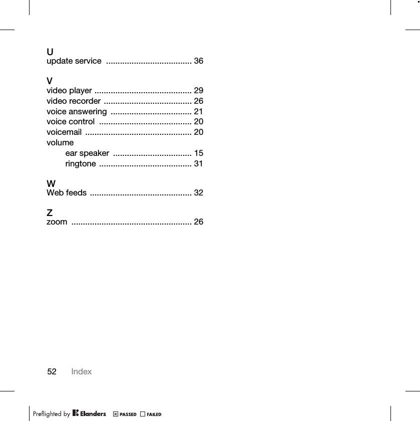52 IndexUupdate service  ..................................... 36Vvideo player .......................................... 29video recorder ...................................... 26voice answering  ................................... 21voice control  ........................................ 20voicemail .............................................. 20volumeear speaker  .................................. 15ringtone ........................................ 31WWeb feeds ............................................ 32Zzoom .................................................... 26