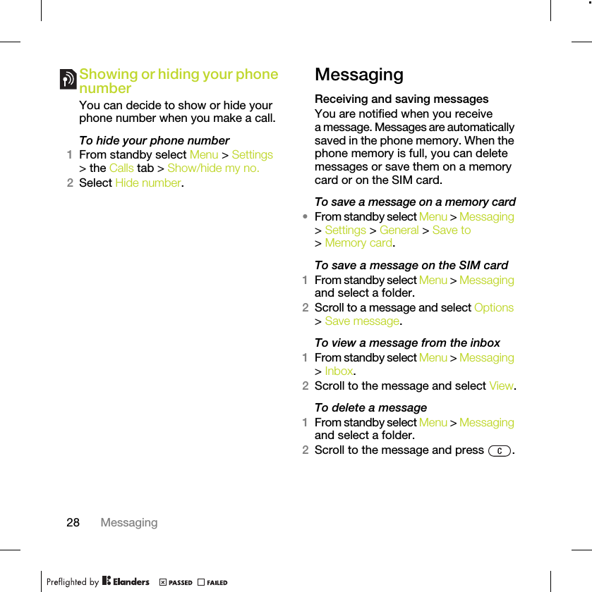 28 MessagingShowing or hiding your phone numberYou can decide to show or hide your phone number when you make a call.To hide your phone number 1From standby select Menu &gt; Settings &gt; the Calls tab &gt; Show/hide my no.2Select Hide number.MessagingReceiving and saving messagesYou are notified when you receive a message. Messages are automatically saved in the phone memory. When the phone memory is full, you can delete messages or save them on a memory card or on the SIM card.To save a message on a memory card•From standby select Menu &gt; Messaging &gt; Settings &gt; General &gt; Save to &gt; Memory card.To save a message on the SIM card1From standby select Menu &gt; Messaging and select a folder.2Scroll to a message and select Options &gt; Save message.To view a message from the inbox1From standby select Menu &gt; Messaging &gt; Inbox.2Scroll to the message and select View.To delete a message1From standby select Menu &gt; Messaging and select a folder.2Scroll to the message and press  .