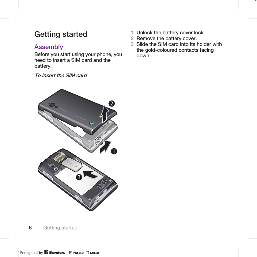 Getting startedAssemblyBefore you start using your phone, youneed to insert a SIM card and thebattery.To insert the SIM card1Unlock the battery cover lock.2Remove the battery cover.3Slide the SIM card into its holder withthe gold-coloured contacts facingdown.6Getting started