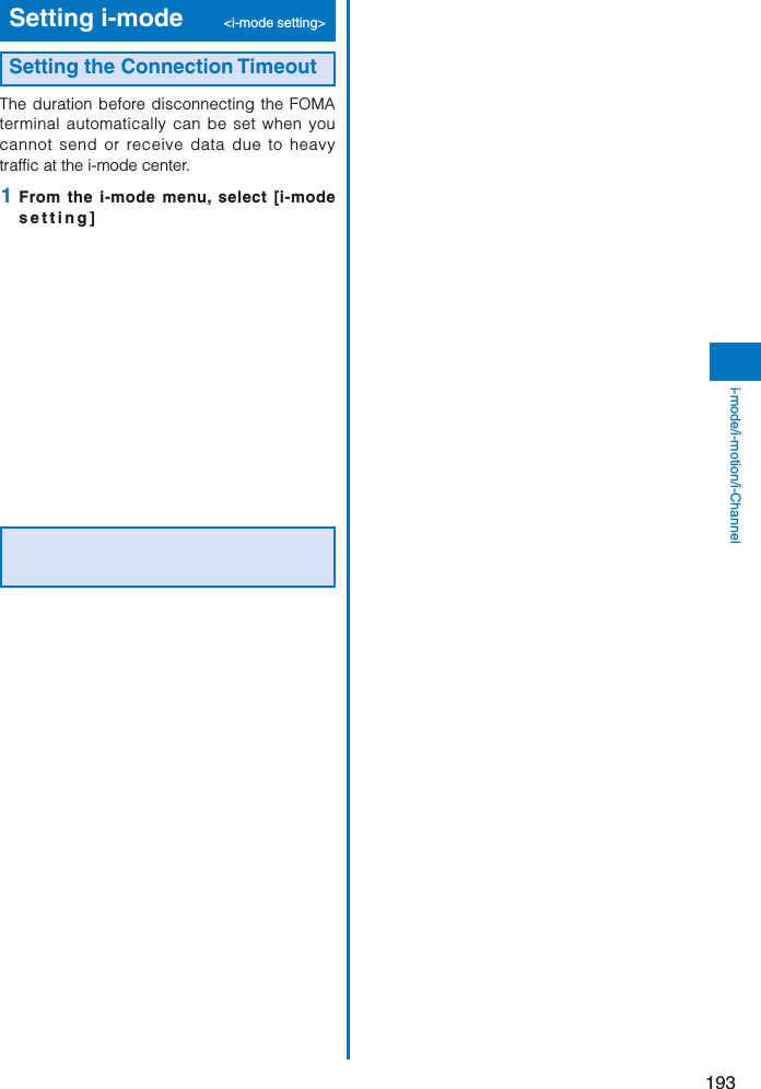 193i-mode/i-motion/i-ChannelSetting i-mode  &lt;i-mode setting&gt;Setting the Connection TimeoutThe duration before disconnecting the FOMA terminal automatically can be set when you cannot send or receive data due to heavy traffic at the i-mode center. 1  From the i-mode menu, select [i-mode setting]