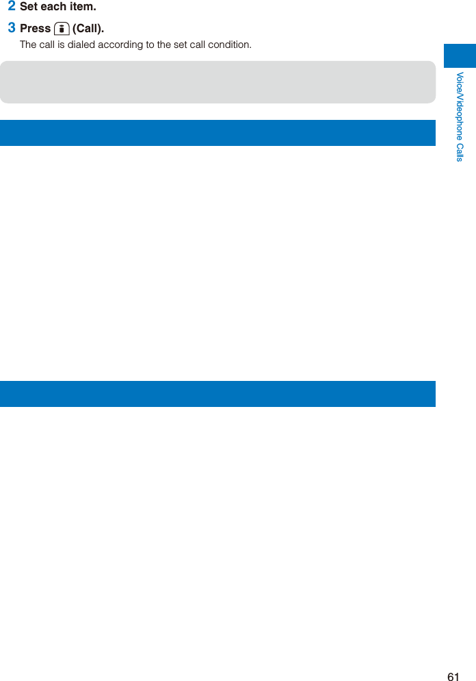 Voice/Videophone Calls61 2 Set each item. 3 Press  (Call).The call is dialed according to the set call condition.