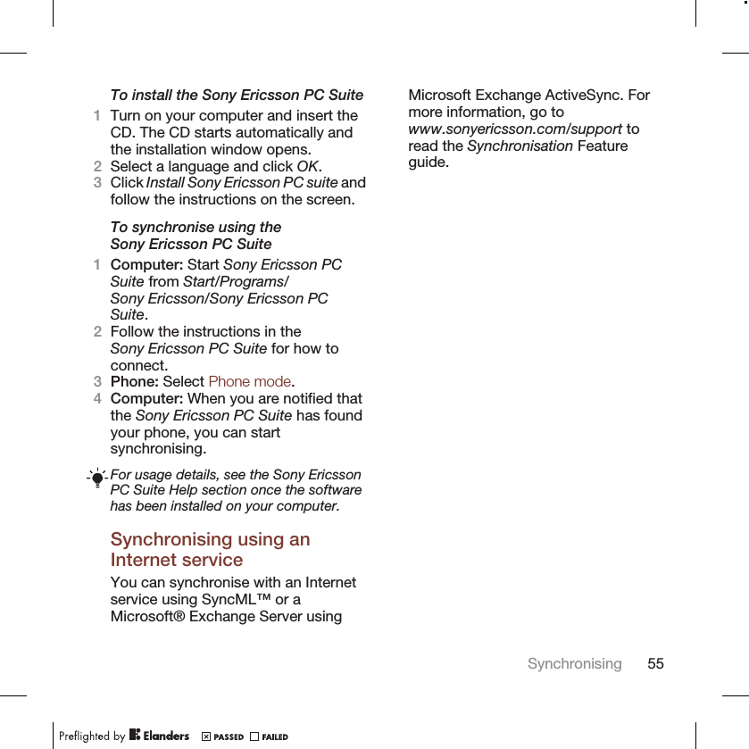 To install the Sony Ericsson PC Suite1Turn on your computer and insert theCD. The CD starts automatically andthe installation window opens.2Select a language and click OK.3Click Install Sony Ericsson PC suite andfollow the instructions on the screen.To synchronise using theSony Ericsson PC Suite1Computer: Start Sony Ericsson PCSuite from Start/Programs/Sony Ericsson/Sony Ericsson PCSuite.2Follow the instructions in theSony Ericsson PC Suite for how toconnect.3Phone: Select Phone mode.4Computer: When you are notified thatthe Sony Ericsson PC Suite has foundyour phone, you can startsynchronising.For usage details, see the Sony EricssonPC Suite Help section once the softwarehas been installed on your computer.Synchronising using anInternet serviceYou can synchronise with an Internetservice using SyncML™ or aMicrosoft® Exchange Server usingMicrosoft Exchange ActiveSync. Formore information, go towww.sonyericsson.com/support toread the Synchronisation Featureguide.Synchronising 55