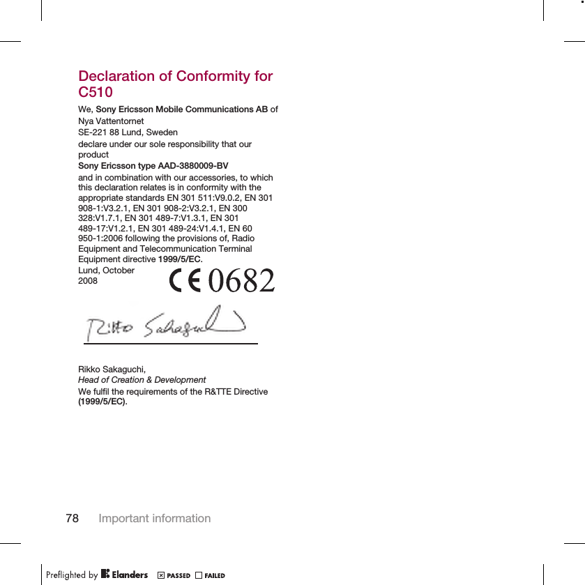 Declaration of Conformity forC510We, Sony Ericsson Mobile Communications AB ofNya VattentornetSE-221 88 Lund, Swedendeclare under our sole responsibility that ourproductSony Ericsson type AAD-3880009-BVand in combination with our accessories, to whichthis declaration relates is in conformity with theappropriate standards EN 301 511:V9.0.2, EN 301908-1:V3.2.1, EN 301 908-2:V3.2.1, EN 300328:V1.7.1, EN 301 489-7:V1.3.1, EN 301489-17:V1.2.1, EN 301 489-24:V1.4.1, EN 60950-1:2006 following the provisions of, RadioEquipment and Telecommunication TerminalEquipment directive 1999/5/EC.Lund, October2008Rikko Sakaguchi,Head of Creation &amp; DevelopmentWe fulfil the requirements of the R&amp;TTE Directive(1999/5/EC).78 Important information