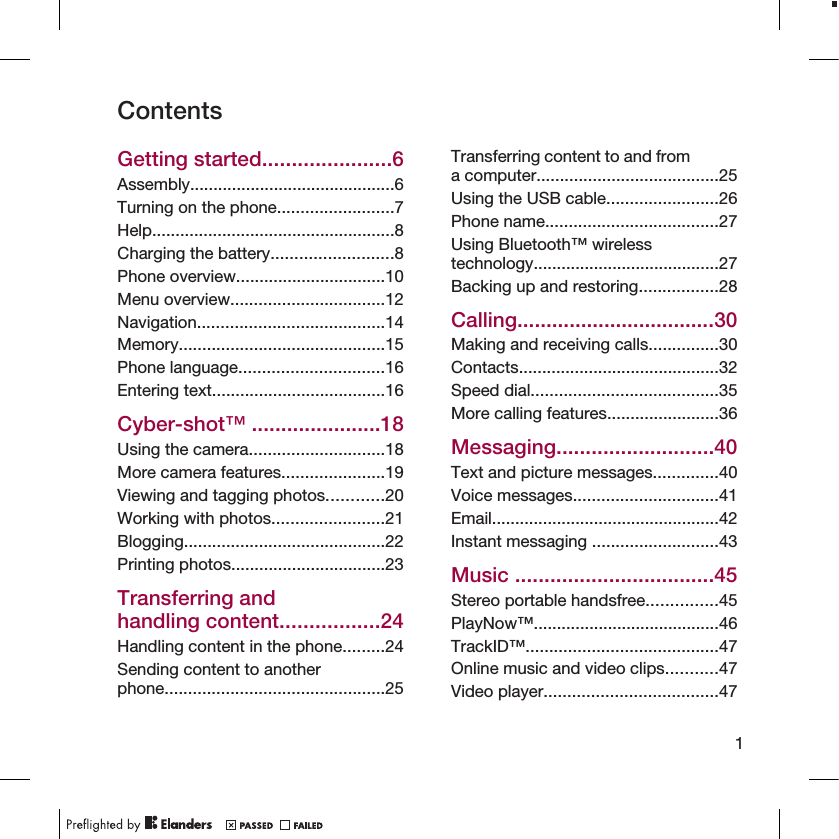 ContentsGetting started......................6Assembly............................................6Turning on the phone.........................7Help....................................................8Charging the battery..........................8Phone overview................................10Menu overview.................................12Navigation........................................14Memory............................................15Phone language...............................16Entering text.....................................16Cyber-shot™ ......................18Using the camera.............................18More camera features......................19Viewing and tagging photos............20Working with photos........................21Blogging...........................................22Printing photos.................................23Transferring andhandling content.................24Handling content in the phone.........24Sending content to anotherphone...............................................25Transferring content to and froma computer.......................................25Using the USB cable........................26Phone name.....................................27Using Bluetooth™ wirelesstechnology........................................27Backing up and restoring.................28Calling..................................30Making and receiving calls...............30Contacts...........................................32Speed dial........................................35More calling features........................36Messaging...........................40Text and picture messages..............40Voice messages...............................41Email.................................................42Instant messaging ...........................43Music ..................................45Stereo portable handsfree...............45PlayNow™........................................46TrackID™.........................................47Online music and video clips...........47Video player.....................................471