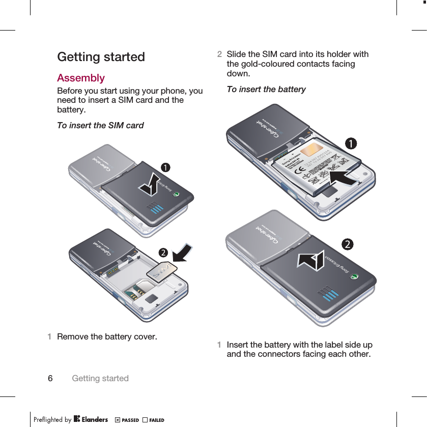 Getting startedAssemblyBefore you start using your phone, youneed to insert a SIM card and thebattery.To insert the SIM card1Remove the battery cover.2Slide the SIM card into its holder withthe gold-coloured contacts facingdown.To insert the battery1Insert the battery with the label side upand the connectors facing each other.6Getting started