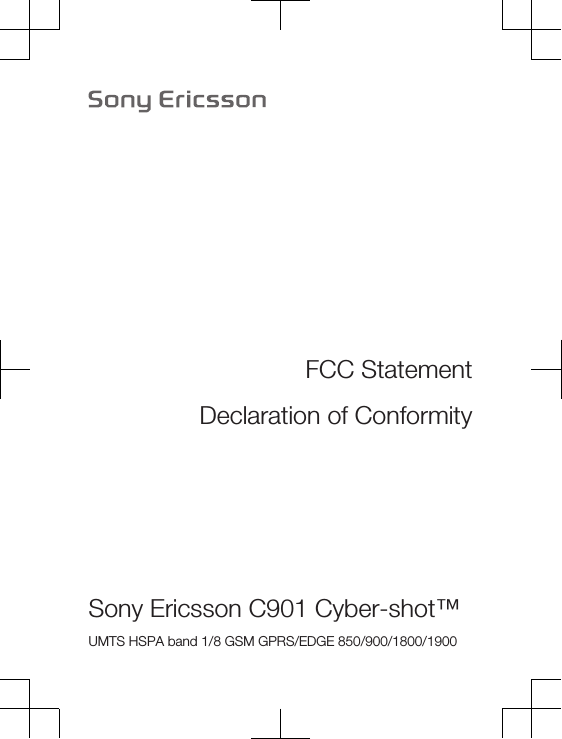 FCC StatementDeclaration of ConformitySony Ericsson C901 Cyber-shot™UMTS HSPA band 1/8 GSM GPRS/EDGE 850/900/1800/1900
