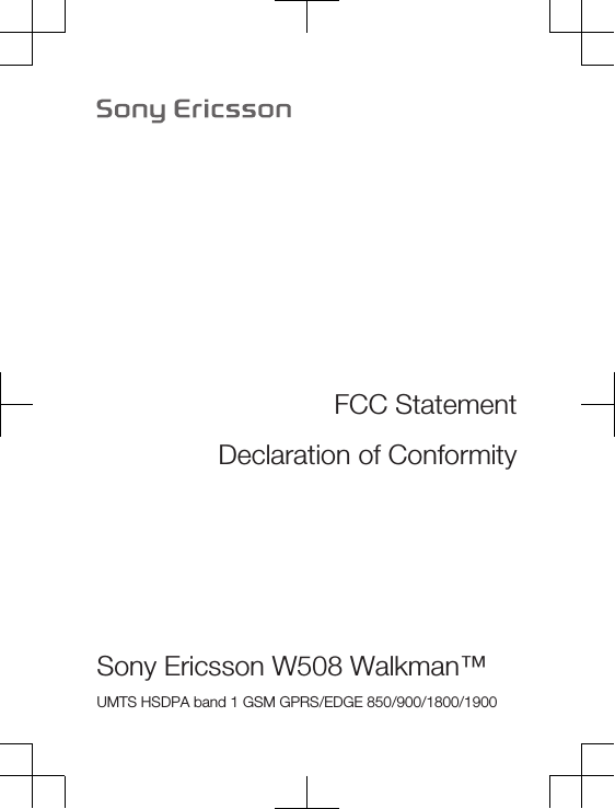 FCC StatementDeclaration of ConformitySony Ericsson W508 Walkman™UMTS HSDPA band 1 GSM GPRS/EDGE 850/900/1800/1900