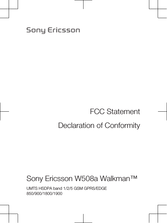 FCC StatementDeclaration of ConformitySony Ericsson W508a Walkman™UMTS HSDPA band 1/2/5 GSM GPRS/EDGE850/900/1800/1900