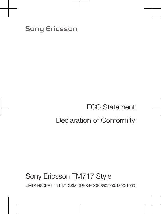 FCC StatementDeclaration of ConformitySony Ericsson TM717 StyleUMTS HSDPA band 1/4 GSM GPRS/EDGE 850/900/1800/1900
