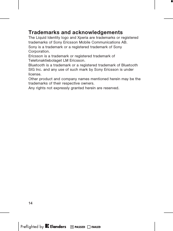 Trademarks and acknowledgementsThe Liquid Identity logo and Xperia are trademarks or registeredtrademarks of Sony Ericsson Mobile Communications AB.Sony is a trademark or a registered trademark of SonyCorporation.Ericsson is a trademark or registered trademark ofTelefonaktiebolaget LM Ericsson.Bluetooth is a trademark or a registered trademark of BluetoothSIG Inc. and any use of such mark by Sony Ericsson is underlicense.Other product and company names mentioned herein may be thetrademarks of their respective owners.Any rights not expressly granted herein are reserved.14