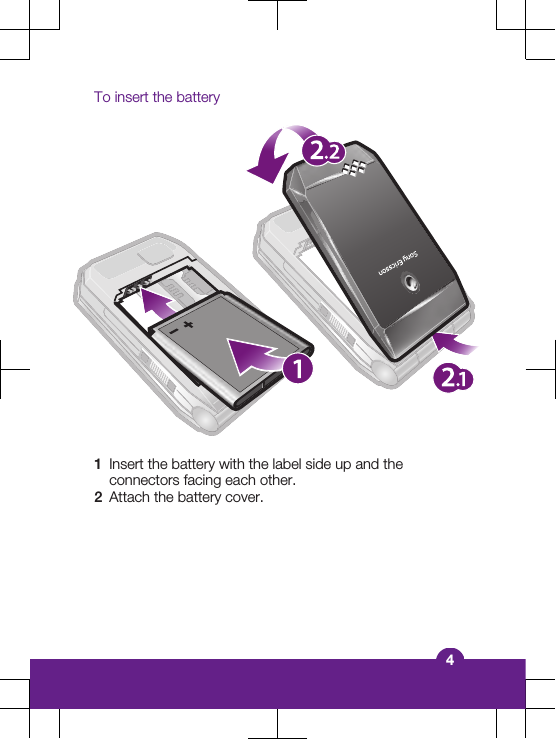 To insert the battery1Insert the battery with the label side up and theconnectors facing each other.2Attach the battery cover.4