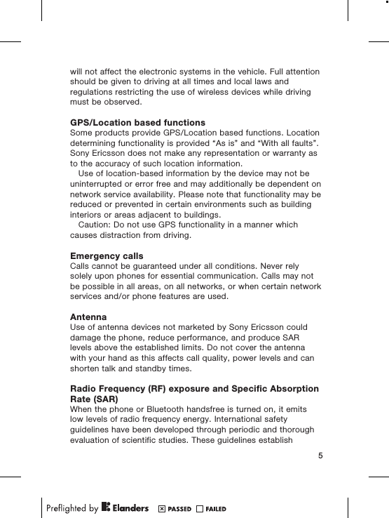 will not affect the electronic systems in the vehicle. Full attentionshould be given to driving at all times and local laws andregulations restricting the use of wireless devices while drivingmust be observed.GPS/Location based functionsSome products provide GPS/Location based functions. Locationdetermining functionality is provided “As is” and “With all faults”.Sony Ericsson does not make any representation or warranty asto the accuracy of such location information.Use of location-based information by the device may not beuninterrupted or error free and may additionally be dependent onnetwork service availability. Please note that functionality may bereduced or prevented in certain environments such as buildinginteriors or areas adjacent to buildings.Caution: Do not use GPS functionality in a manner whichcauses distraction from driving.Emergency callsCalls cannot be guaranteed under all conditions. Never relysolely upon phones for essential communication. Calls may notbe possible in all areas, on all networks, or when certain networkservices and/or phone features are used.AntennaUse of antenna devices not marketed by Sony Ericsson coulddamage the phone, reduce performance, and produce SARlevels above the established limits. Do not cover the antennawith your hand as this affects call quality, power levels and canshorten talk and standby times.Radio Frequency (RF) exposure and Specific AbsorptionRate (SAR)When the phone or Bluetooth handsfree is turned on, it emitslow levels of radio frequency energy. International safetyguidelines have been developed through periodic and thoroughevaluation of scientific studies. These guidelines establish5