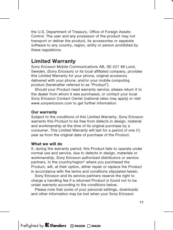 the U.S. Department of Treasury, Office of Foreign AssetsControl. The user and any possessor of the product may nottransport or deliver the product, its accessories or separatesoftware to any country, region, entity or person prohibited bythese regulations.Limited WarrantySony Ericsson Mobile Communications AB, SE-221 88 Lund,Sweden, (Sony Ericsson) or its local affiliated company, providesthis Limited Warranty for your phone, original accessorydelivered with your phone, and/or your mobile computingproduct (hereinafter referred to as “Product”).Should your Product need warranty service, please return it tothe dealer from whom it was purchased, or contact your localSony Ericsson Contact Center (national rates may apply) or visitwww.sonyericsson.com to get further information.Our warrantySubject to the conditions of this Limited Warranty, Sony Ericssonwarrants this Product to be free from defects in design, materialand workmanship at the time of its original purchase by aconsumer. This Limited Warranty will last for a period of one (1)year as from the original date of purchase of the Product.What we will doIf, during the warranty period, this Product fails to operate undernormal use and service, due to defects in design, materials orworkmanship, Sony Ericsson authorized distributors or servicepartners, in the country/region* where you purchased theProduct, will, at their option, either repair or replace the Productin accordance with the terms and conditions stipulated herein.Sony Ericsson and its service partners reserve the right tocharge a handling fee if a returned Product is found not to beunder warranty according to the conditions below.Please note that some of your personal settings, downloadsand other information may be lost when your Sony Ericsson11