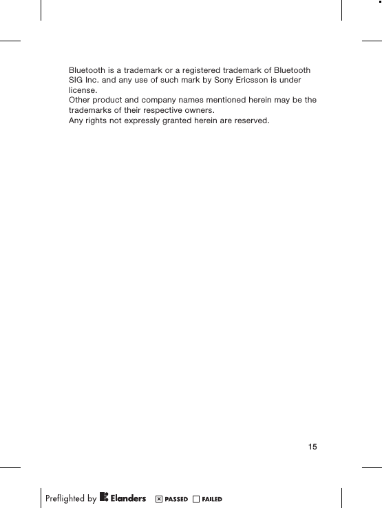 Bluetooth is a trademark or a registered trademark of BluetoothSIG Inc. and any use of such mark by Sony Ericsson is underlicense.Other product and company names mentioned herein may be thetrademarks of their respective owners.Any rights not expressly granted herein are reserved.15