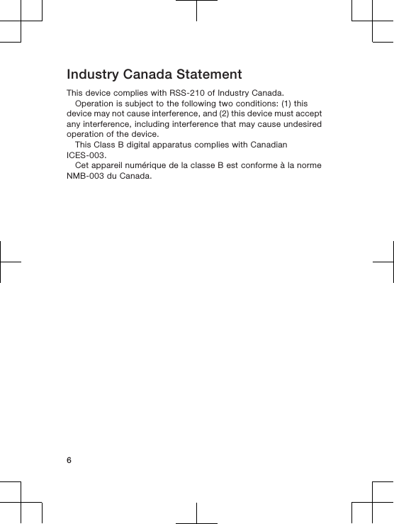 Industry Canada StatementThis device complies with RSS-210 of Industry Canada.Operation is subject to the following two conditions: (1) thisdevice may not cause interference, and (2) this device must acceptany interference, including interference that may cause undesiredoperation of the device.This Class B digital apparatus complies with CanadianICES-003.Cet appareil numérique de la classe B est conforme à la normeNMB-003 du Canada.6