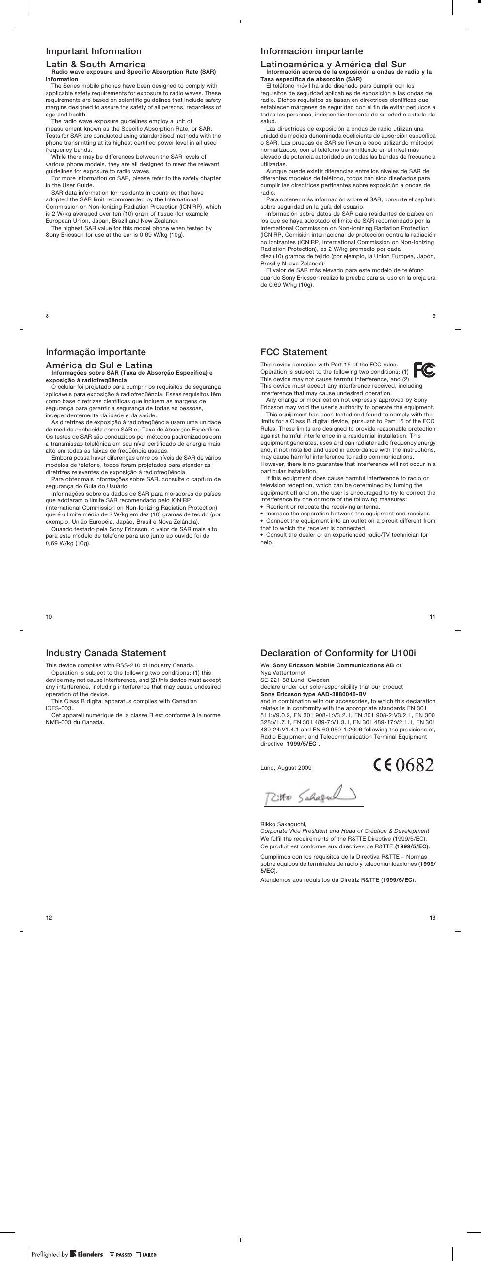 Important InformationLatin &amp; South AmericaRadio wave exposure and Specific Absorption Rate (SAR)informationThe Series mobile phones have been designed to comply withapplicable safety requirements for exposure to radio waves. Theserequirements are based on scientific guidelines that include safetymargins designed to assure the safety of all persons, regardless ofage and health.The radio wave exposure guidelines employ a unit ofmeasurement known as the Specific Absorption Rate, or SAR.Tests for SAR are conducted using standardised methods with thephone transmitting at its highest certified power level in all usedfrequency bands.While there may be differences between the SAR levels ofvarious phone models, they are all designed to meet the relevantguidelines for exposure to radio waves.For more information on SAR, please refer to the safety chapterin the User Guide.SAR data information for residents in countries that haveadopted the SAR limit recommended by the InternationalCommission on Non-Ionizing Radiation Protection (ICNIRP), whichis 2 W/kg averaged over ten (10) gram of tissue (for exampleEuropean Union, Japan, Brazil and New Zealand):The highest SAR value for this model phone when tested bySony Ericsson for use at the ear is 0.69 W/kg (10g).8Informação importanteAmérica do Sul e LatinaInformações sobre SAR (Taxa de Absorção Específica) eexposição à radiofreqüênciaO celular foi projetado para cumprir os requisitos de segurançaaplicáveis para exposição à radiofreqüência. Esses requisitos têmcomo base diretrizes científicas que incluem as margens desegurança para garantir a segurança de todas as pessoas,independentemente da idade e da saúde.As diretrizes de exposição à radiofreqüência usam uma unidadede medida conhecida como SAR ou Taxa de Absorção Específica.Os testes de SAR são conduzidos por métodos padronizados coma transmissão telefônica em seu nível certificado de energia maisalto em todas as faixas de freqüência usadas.Embora possa haver diferenças entre os níveis de SAR de váriosmodelos de telefone, todos foram projetados para atender asdiretrizes relevantes de exposição à radiofreqüência.Para obter mais informações sobre SAR, consulte o capítulo desegurança do Guia do Usuário.Informações sobre os dados de SAR para moradores de paísesque adotaram o limite SAR recomendado pelo ICNIRP(International Commission on Non-Ionizing Radiation Protection)que é o limite médio de 2 W/kg em dez (10) gramas de tecido (porexemplo, União Européia, Japão, Brasil e Nova Zelândia).Quando testado pela Sony Ericsson, o valor de SAR mais altopara este modelo de telefone para uso junto ao ouvido foi de0,69 W/kg (10g).10Industry Canada StatementThis device complies with RSS-210 of Industry Canada.Operation is subject to the following two conditions: (1) thisdevice may not cause interference, and (2) this device must acceptany interference, including interference that may cause undesiredoperation of the device.This Class B digital apparatus complies with CanadianICES-003.Cet appareil numérique de la classe B est conforme à la normeNMB-003 du Canada.12Información importanteLatinoamérica y América del SurInformación acerca de la exposición a ondas de radio y laTasa específica de absorción (SAR)El teléfono móvil ha sido diseñado para cumplir con losrequisitos de seguridad aplicables de exposición a las ondas deradio. Dichos requisitos se basan en directrices científicas queestablecen márgenes de seguridad con el fin de evitar perjuicos atodas las personas, independientemente de su edad o estado desalud.Las directrices de exposición a ondas de radio utilizan unaunidad de medida denominada coeficiente de absorción específicao SAR. Las pruebas de SAR se líevan a cabo utilizando métodosnormalizados, con el teléfono transmitiendo en el nivel máselevado de potencia autoridado en todas las bandas de frecuenciautilizadas.Aunque puede existir diferencias entre los niveles de SAR dediferentes modelos de teléfono, todos han sido diseñados paracumplir las directrices pertinentes sobre exposición a ondas deradio.Para obtener más información sobre el SAR, consulte el capítulosobre seguridad en la guía del usuario.Información sobre datos de SAR para residentes de países enlos que se haya adoptado el limite de SAR recomendado por laInternational Commission on Non-Ionizing Radiation Protection(ICNIRP, Comisión internacional de protección contra la radiaciónno ionizantes (ICNIRP, International Commission on Non-IonizingRadiation Protection), es 2 W/kg promedio por cadadiez (10) gramos de tejido (por ejemplo, la Unión Europea, Japón,Brasil y Nueva Zelanda):El valor de SAR más elevado para este modelo de teléfonocuando Sony Ericsson realizó la prueba para su uso en la oreja erade 0,69 W/kg (10g).9FCC StatementThis device complies with Part 15 of the FCC rules.Operation is subject to the following two conditions: (1)This device may not cause harmful interference, and (2)This device must accept any interference received, includinginterference that may cause undesired operation.Any change or modification not expressly approved by SonyEricsson may void the user&apos;s authority to operate the equipment.This equipment has been tested and found to comply with thelimits for a Class B digital device, pursuant to Part 15 of the FCCRules. These limits are designed to provide reasonable protectionagainst harmful interference in a residential installation. Thisequipment generates, uses and can radiate radio frequency energyand, if not installed and used in accordance with the instructions,may cause harmful interference to radio communications.However, there is no guarantee that interference will not occur in aparticular installation.If this equipment does cause harmful interference to radio ortelevision reception, which can be determined by turning theequipment off and on, the user is encouraged to try to correct theinterference by one or more of the following measures:•Reorient or relocate the receiving antenna.•Increase the separation between the equipment and receiver.•Connect the equipment into an outlet on a circuit different fromthat to which the receiver is connected.•Consult the dealer or an experienced radio/TV technician forhelp.11Declaration of Conformity for U100iWe, Sony Ericsson Mobile Communications AB ofNya VattentornetSE-221 88 Lund, Swedendeclare under our sole responsibility that our productSony Ericsson type AAD-3880046-BVand in combination with our accessories, to which this declarationrelates is in conformity with the appropriate standards EN 301511:V9.0.2, EN 301 908-1:V3.2.1, EN 301 908-2:V3.2.1, EN 300328:V1.7.1, EN 301 489-7:V1.3.1, EN 301 489-17:V2.1.1, EN 301489-24:V1.4.1 and EN 60 950-1:2006 following the provisions of,Radio Equipment and Telecommunication Terminal Equipmentdirective  1999/5/EC .Lund, August 2009Rikko Sakaguchi,Corporate Vice President and Head of Creation &amp; DevelopmentWe fulfil the requirements of the R&amp;TTE Directive (1999/5/EC).Ce produit est conforme aux directives de R&amp;TTE (1999/5/EC).Cumplimos con los requisitos de la Directiva R&amp;TTE – Normassobre equipos de terminales de radio y telecomunicaciones (1999/5/EC).Atendemos aos requisitos da Diretriz R&amp;TTE (1999/5/EC).13