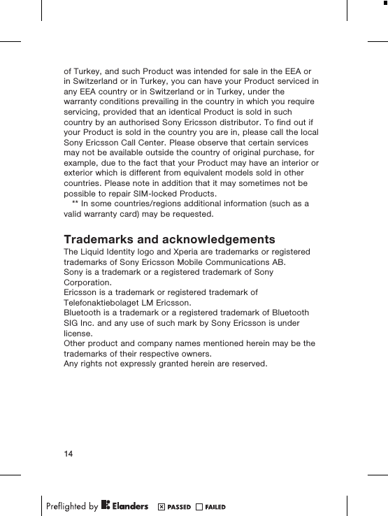 of Turkey, and such Product was intended for sale in the EEA orin Switzerland or in Turkey, you can have your Product serviced inany EEA country or in Switzerland or in Turkey, under thewarranty conditions prevailing in the country in which you requireservicing, provided that an identical Product is sold in suchcountry by an authorised Sony Ericsson distributor. To find out ifyour Product is sold in the country you are in, please call the localSony Ericsson Call Center. Please observe that certain servicesmay not be available outside the country of original purchase, forexample, due to the fact that your Product may have an interior orexterior which is different from equivalent models sold in othercountries. Please note in addition that it may sometimes not bepossible to repair SIM-locked Products.** In some countries/regions additional information (such as avalid warranty card) may be requested.Trademarks and acknowledgementsThe Liquid Identity logo and Xperia are trademarks or registeredtrademarks of Sony Ericsson Mobile Communications AB.Sony is a trademark or a registered trademark of SonyCorporation.Ericsson is a trademark or registered trademark ofTelefonaktiebolaget LM Ericsson.Bluetooth is a trademark or a registered trademark of BluetoothSIG Inc. and any use of such mark by Sony Ericsson is underlicense.Other product and company names mentioned herein may be thetrademarks of their respective owners.Any rights not expressly granted herein are reserved.14